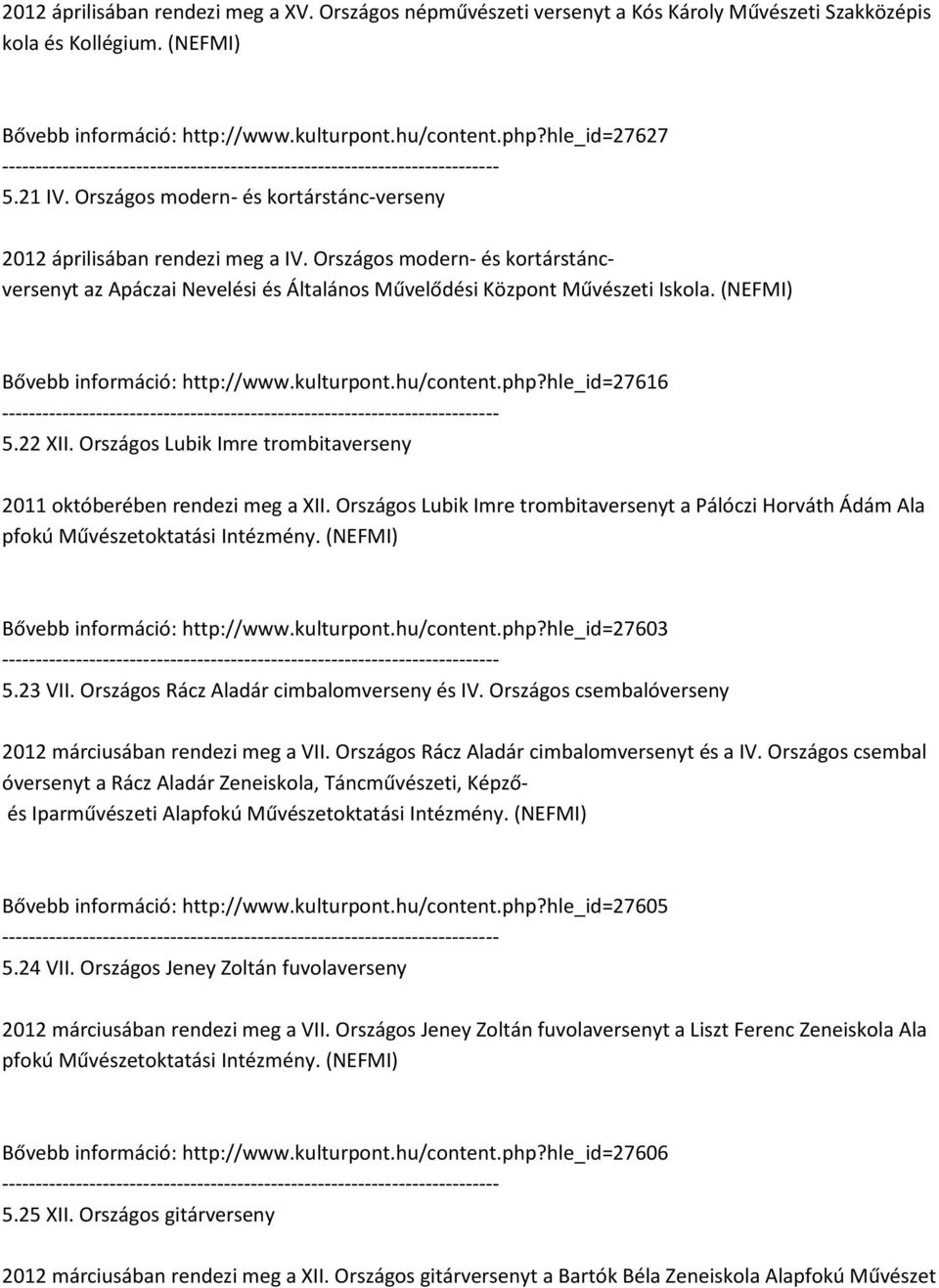 (NEFMI) Bővebb információ: http://www.kulturpont.hu/content.php?hle_id=27616 5.22 XII. Országos Lubik Imre trombitaverseny 2011 októberében rendezi meg a XII.