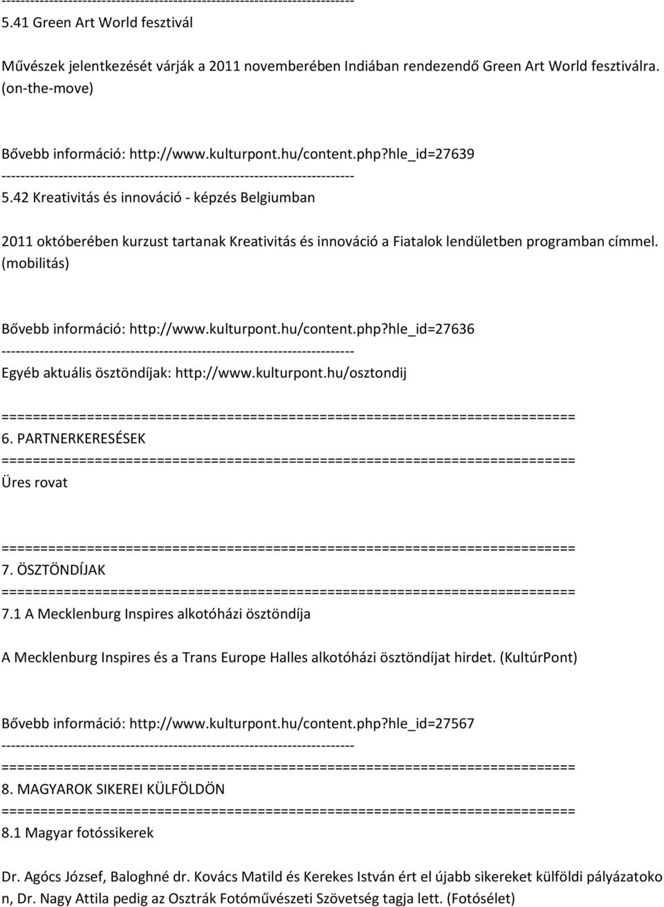 (mobilitás) Bővebb információ: http://www.kulturpont.hu/content.php?hle_id=27636 Egyéb aktuális ösztöndíjak: http://www.kulturpont.hu/osztondij 6. PARTNERKERESÉSEK 7. ÖSZTÖNDÍJAK 7.