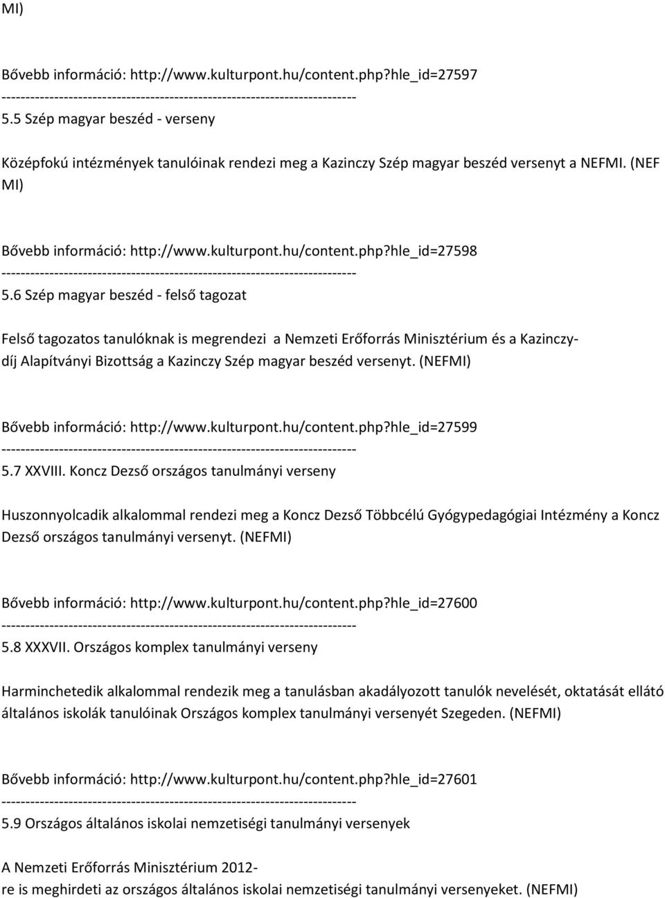 6 Szép magyar beszéd - felső tagozat Felső tagozatos tanulóknak is megrendezi a Nemzeti Erőforrás Minisztérium és a Kazinczydíj Alapítványi Bizottság a Kazinczy Szép magyar beszéd versenyt.