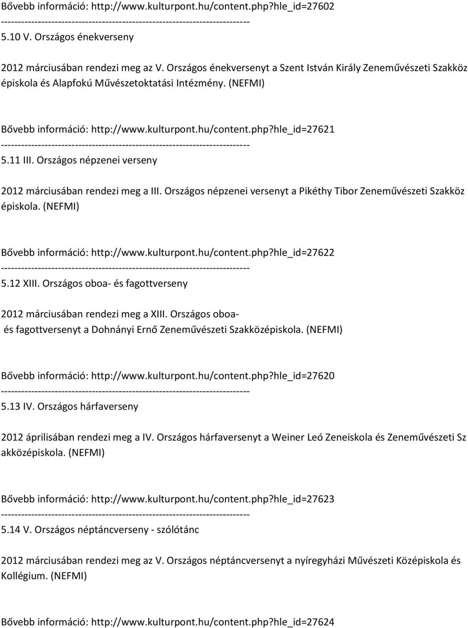 11 III. Országos népzenei verseny 2012 márciusában rendezi meg a III. Országos népzenei versenyt a Pikéthy Tibor Zeneművészeti Szakköz épiskola. (NEFMI) Bővebb információ: http://www.kulturpont.