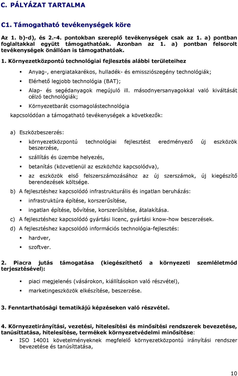 Környezetközpontú technológiai fejlesztés alábbi területeihez Anyag-, energiatakarékos, hulladék- és emissziószegény technológiák; Elérhetı legjobb technológia (BAT); Alap- és segédanyagok megújuló