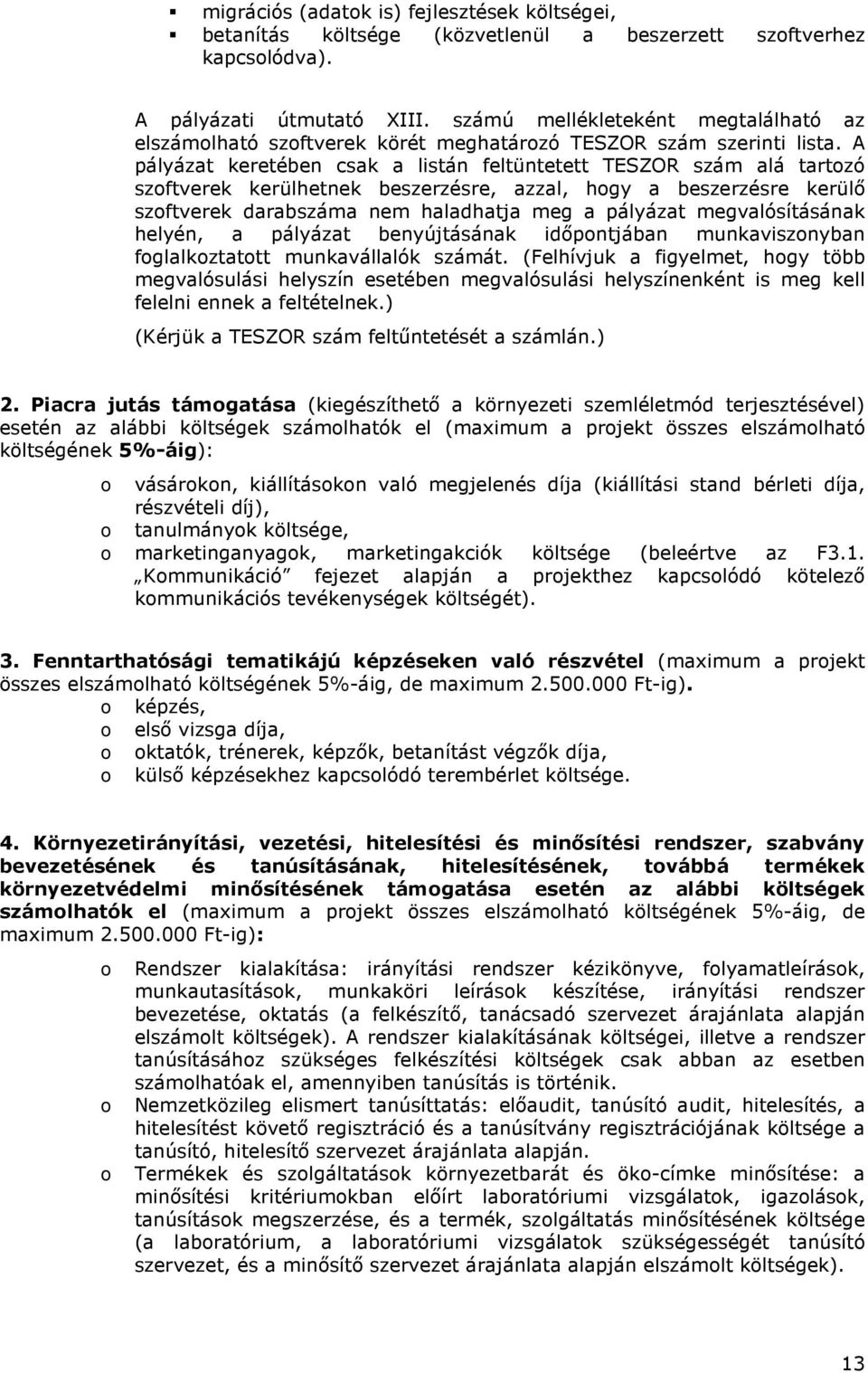 A pályázat keretében csak a listán feltüntetett TESZOR szám alá tartozó szoftverek kerülhetnek beszerzésre, azzal, hogy a beszerzésre kerülı szoftverek darabszáma nem haladhatja meg a pályázat