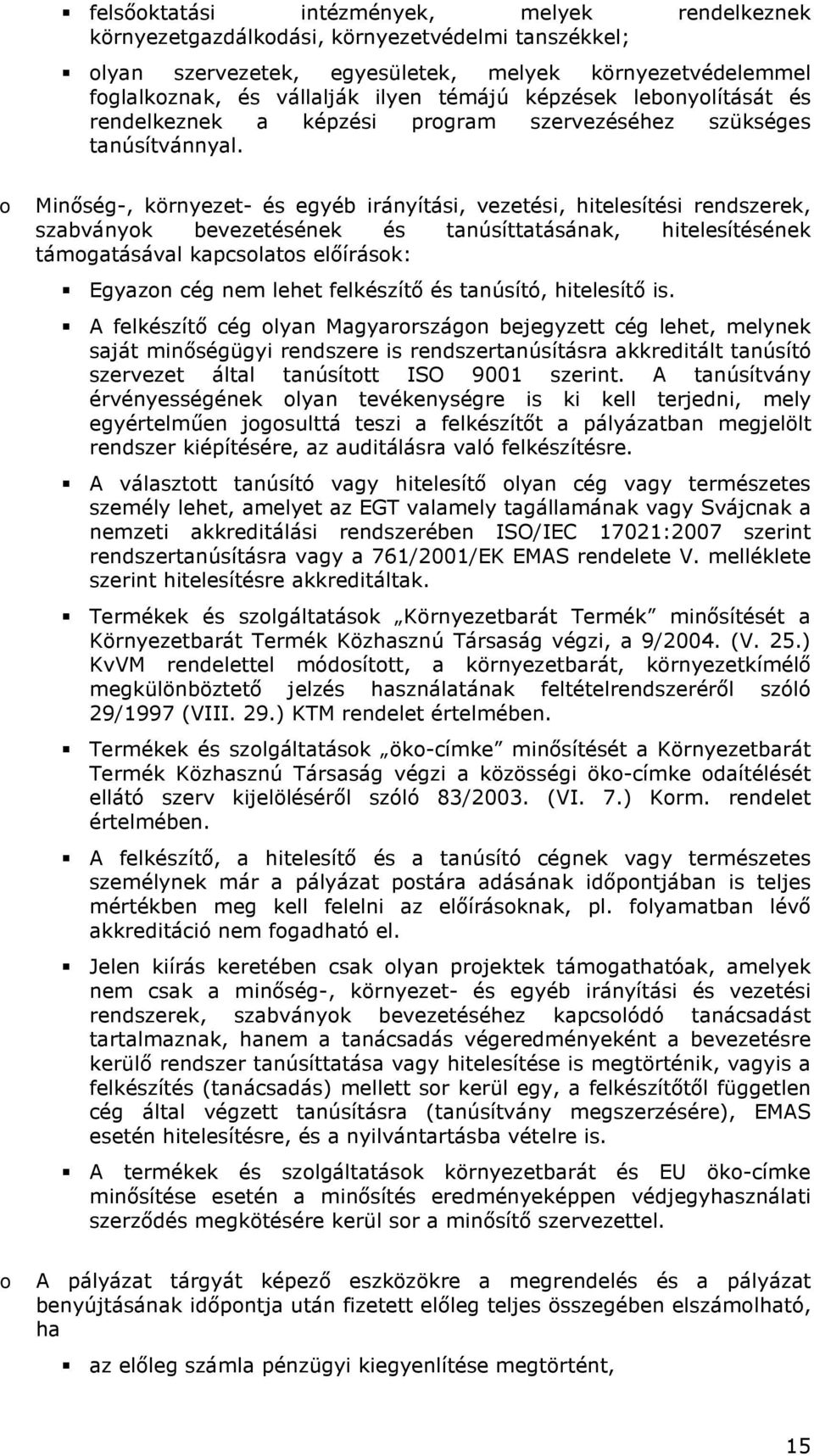 o Minıség-, környezet- és egyéb irányítási, vezetési, hitelesítési rendszerek, szabványok bevezetésének és tanúsíttatásának, hitelesítésének támogatásával kapcsolatos elıírások: Egyazon cég nem lehet