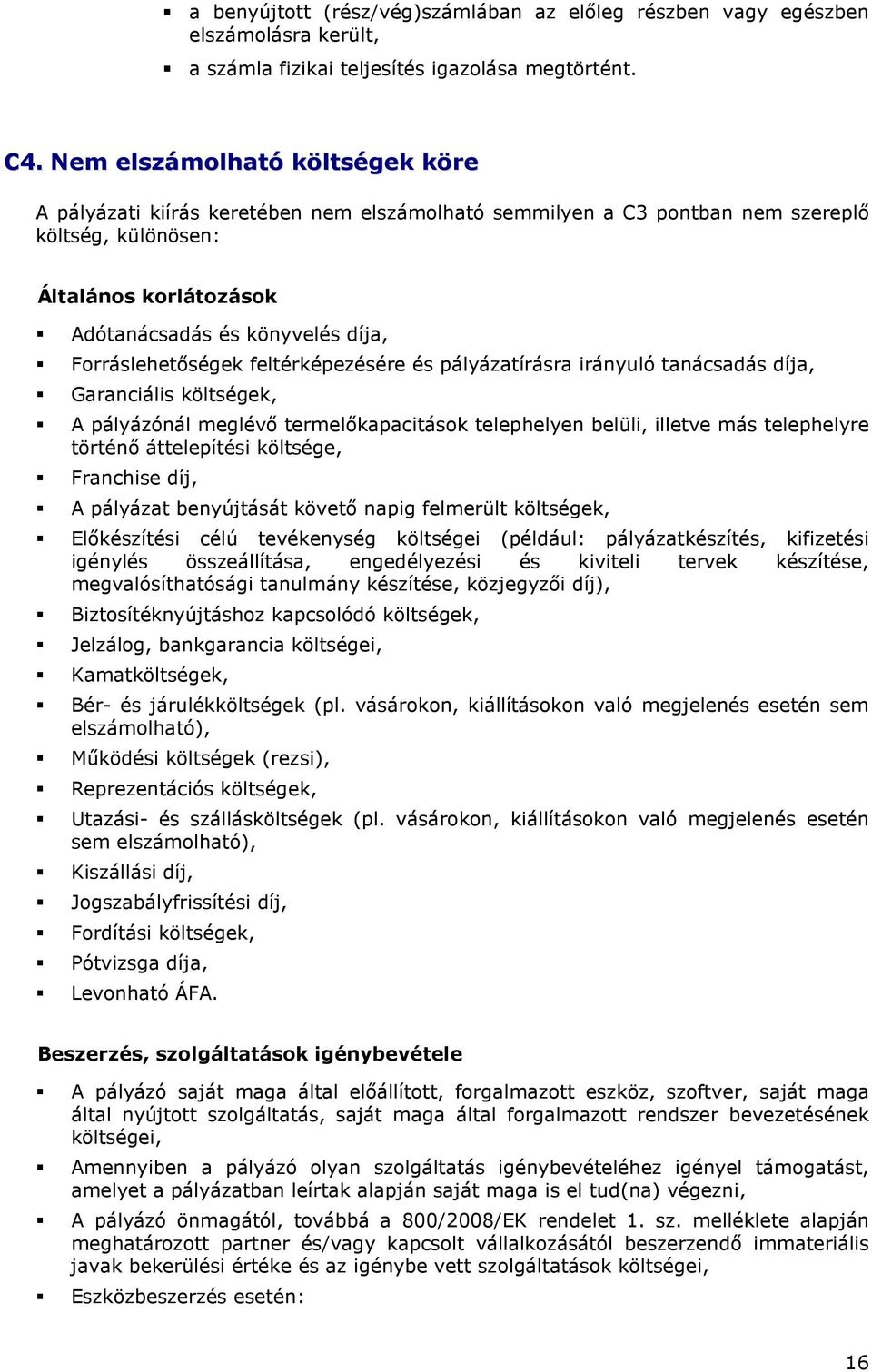 Forráslehetıségek feltérképezésére és pályázatírásra irányuló tanácsadás díja, Garanciális költségek, A pályázónál meglévı termelıkapacitások telephelyen belüli, illetve más telephelyre történı