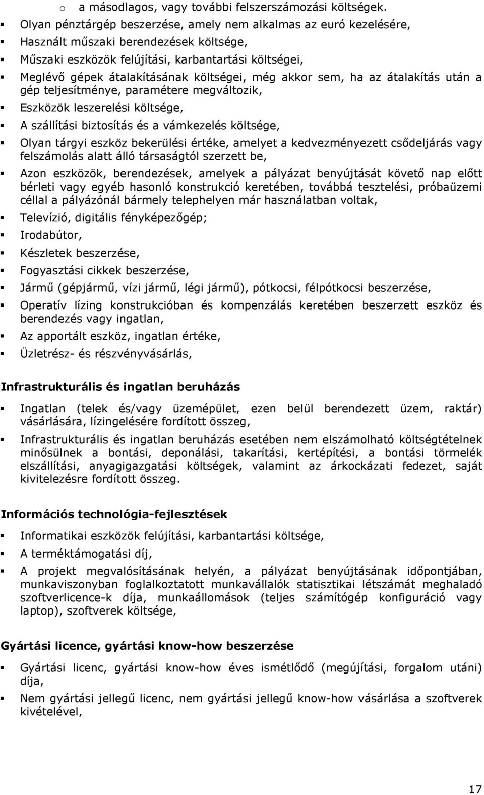 költségei, még akkor sem, ha az átalakítás után a gép teljesítménye, paramétere megváltozik, Eszközök leszerelési költsége, A szállítási biztosítás és a vámkezelés költsége, Olyan tárgyi eszköz