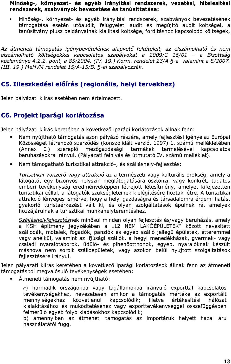 igénybevételének alapvetı feltételeit, az elszámolható és nem elszámolható költségekkel kapcsolatos szabályokat a 2009/C 16/01 a Bizottság közleménye 4.2.2. pont, a 85/2004. (IV. 19.) Korm.