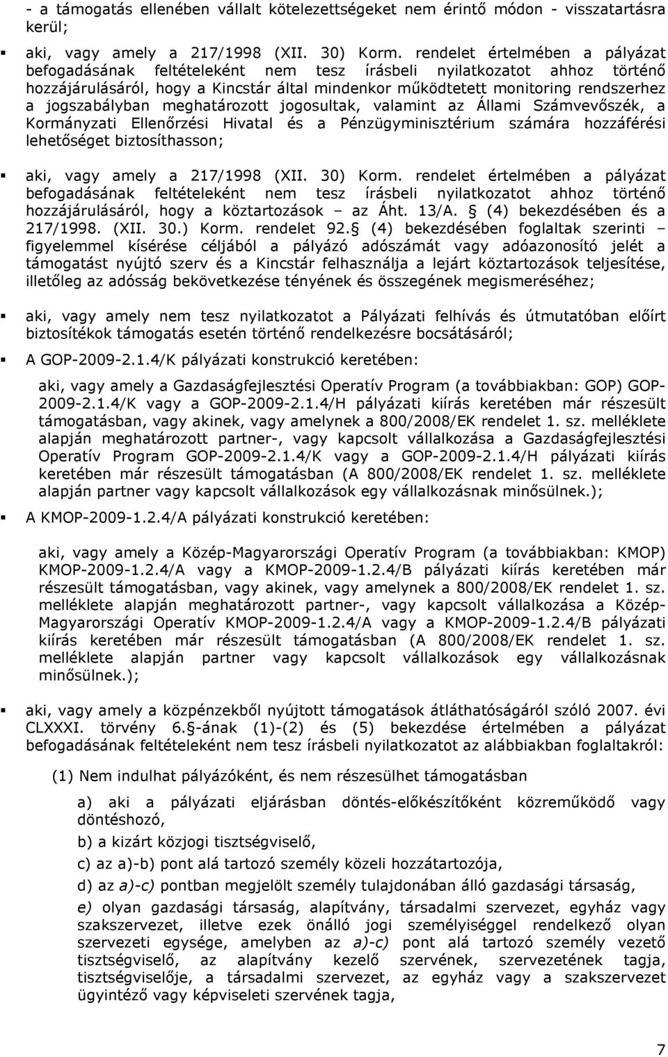 jogszabályban meghatározott jogosultak, valamint az Állami Számvevıszék, a Kormányzati Ellenırzési Hivatal és a Pénzügyminisztérium számára hozzáférési lehetıséget biztosíthasson; aki, vagy amely a