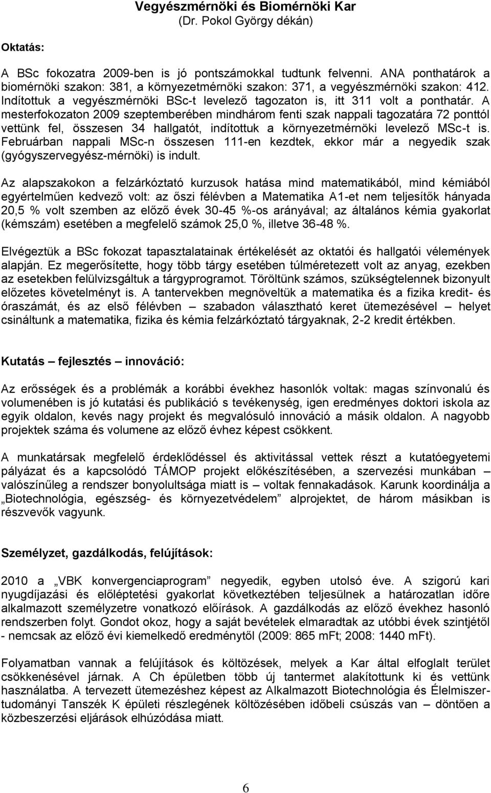 A mesterfokozaton 2009 szeptemberében mindhárom fenti szak nappali tagozatára 72 ponttól vettünk fel, összesen 34 hallgatót, indítottuk a környezetmérnöki levelező MSc-t is.