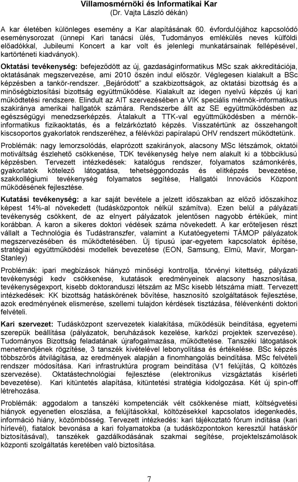 kiadványok). Oktatási tevékenység: befejeződött az új, gazdaságinformatikus MSc szak akkreditációja, oktatásának megszervezése, ami 2010 őszén indul először.