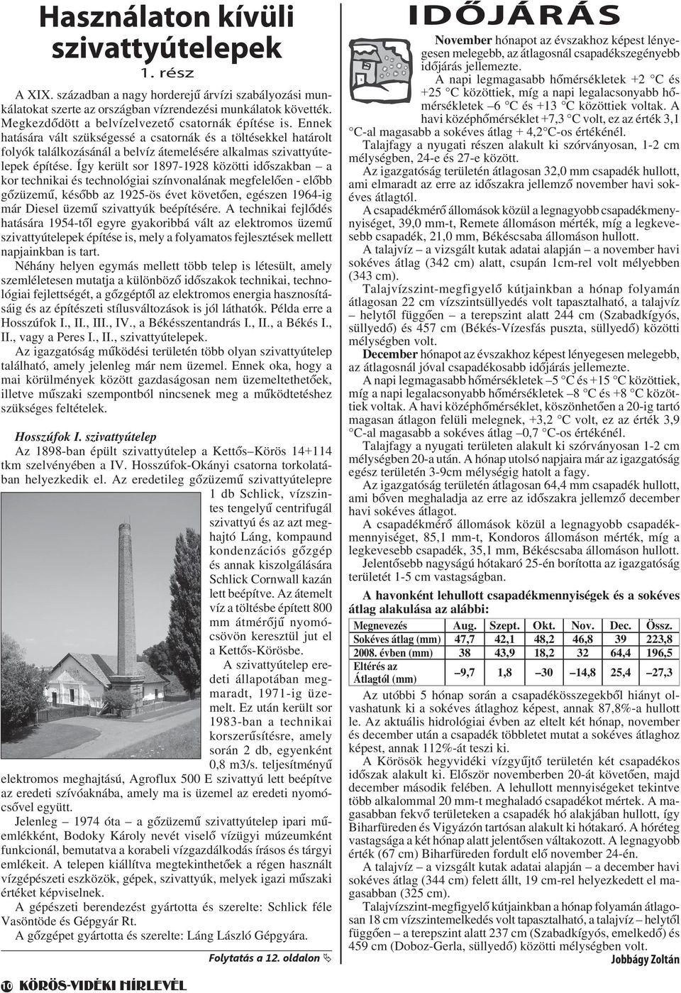 Így került sor 1897-1928 közötti időszakban a kor technikai és technológiai színvonalának megfelelően - előbb gőzüzemű, később az 1925-ös évet követően, egészen 1964-ig már Diesel üzemű szivattyúk