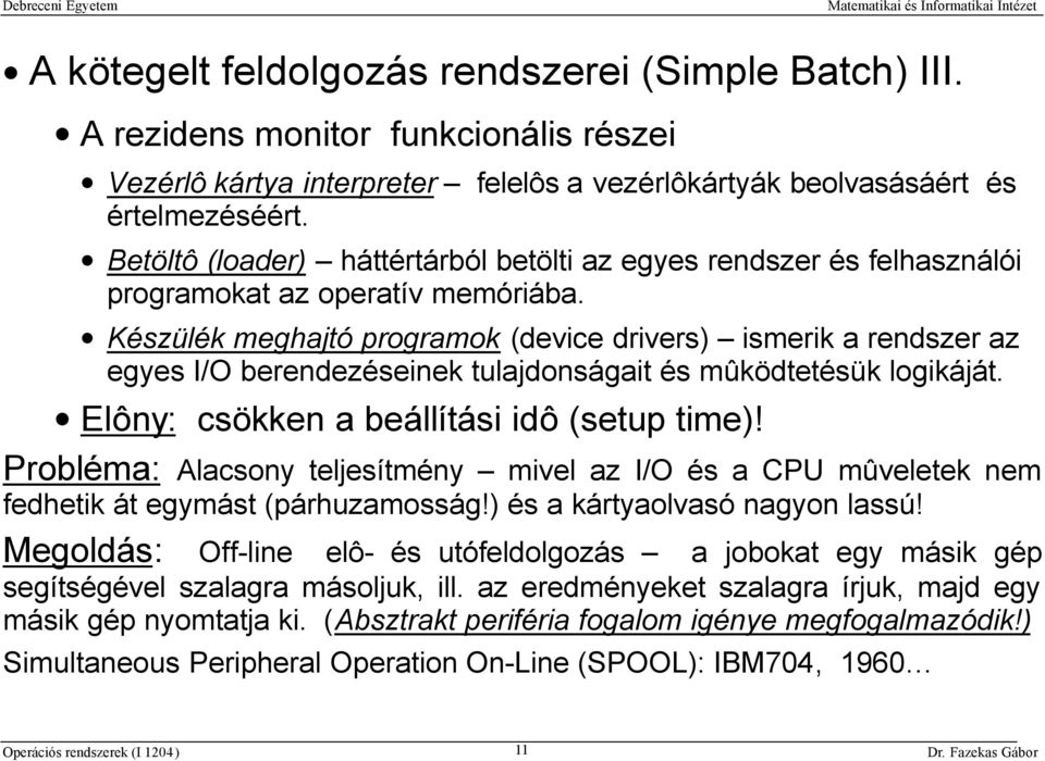 Készülék meghajtó programok (device drivers) ismerik a rendszer az egyes I/O berendezéseinek tulajdonságait és mûködtetésük logikáját. Elôny: csökken a beállítási idô (setup time)!