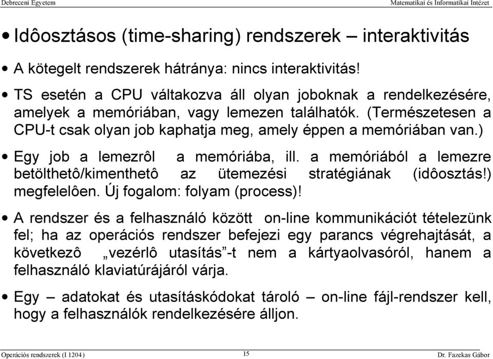 ) Egy job a lemezrôl a memóriába, ill. a memóriából a lemezre betölthetô/kimenthetô az ütemezési stratégiának (idôosztás!) megfelelôen. Új fogalom: folyam (process)!