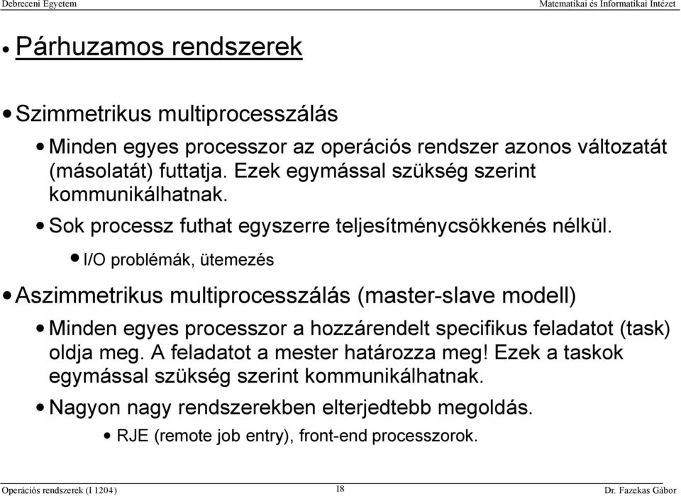 I/O problémák, ütemezés Aszimmetrikus multiprocesszálás (master-slave modell) Minden egyes processzor a hozzárendelt specifikus feladatot (task)