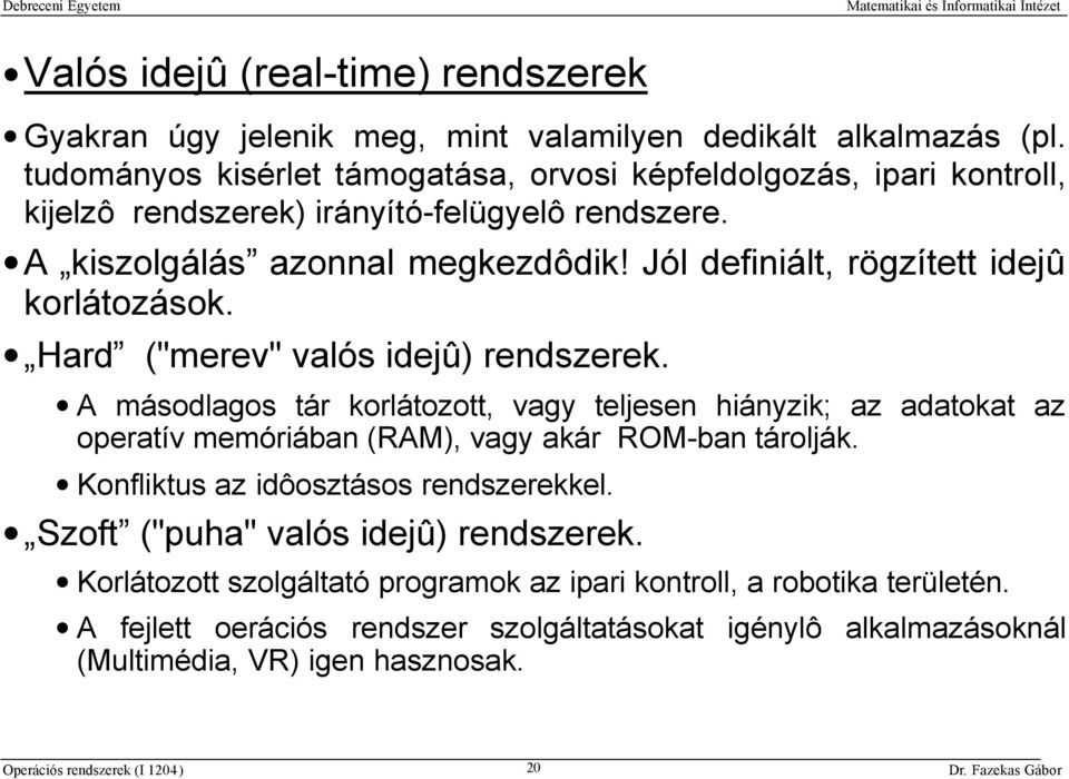 Jól definiált, rögzített idejû korlátozások. Hard ("merev" valós idejû) rendszerek.