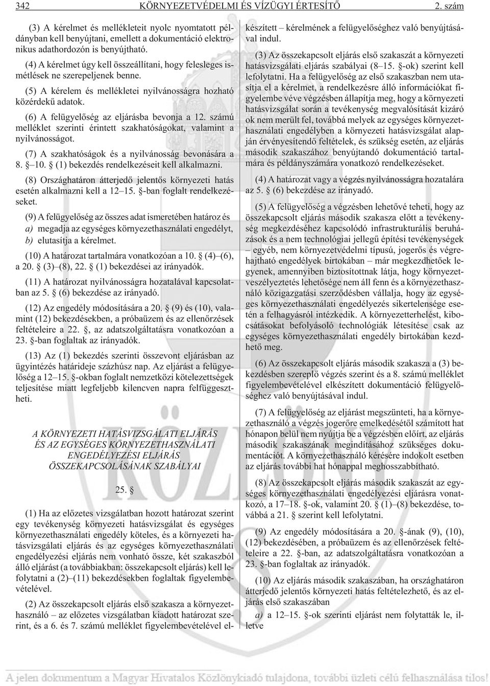 (6) A felügyelõség az eljárásba bevonja a 12. számú melléklet szerinti érintett szakhatóságokat, valamint a nyilvánosságot. (7) A szakhatóságok és a nyilvánosság bevonására a 8. 10.