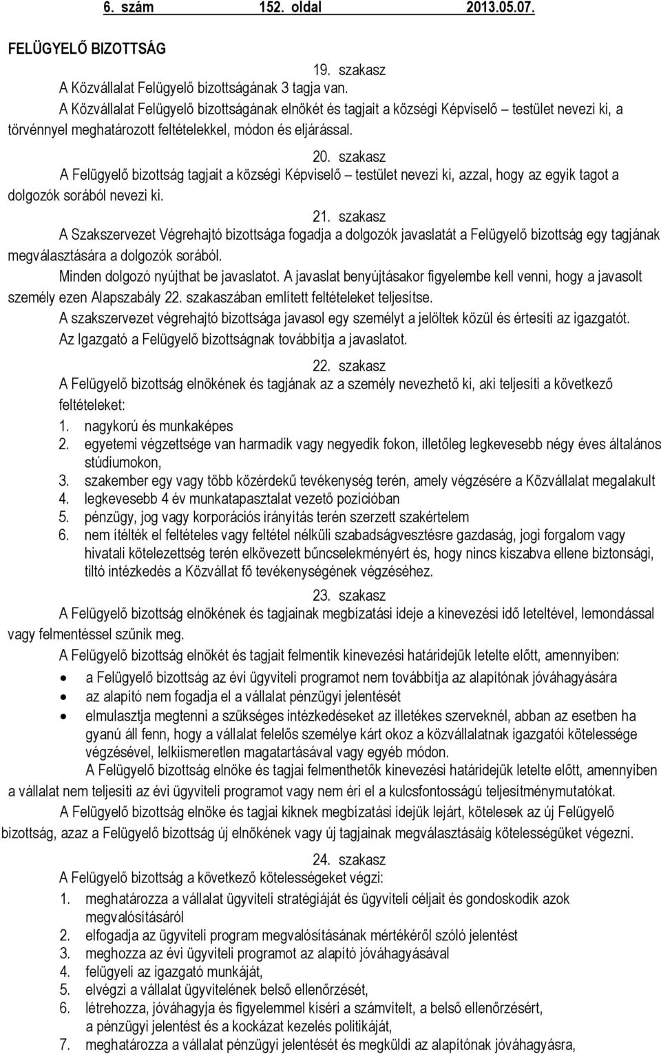 szakasz A Felügyelő bizottság tagjait a községi Képviselő testület nevezi ki, azzal, hogy az egyik tagot a dolgozók sorából nevezi ki. 21.