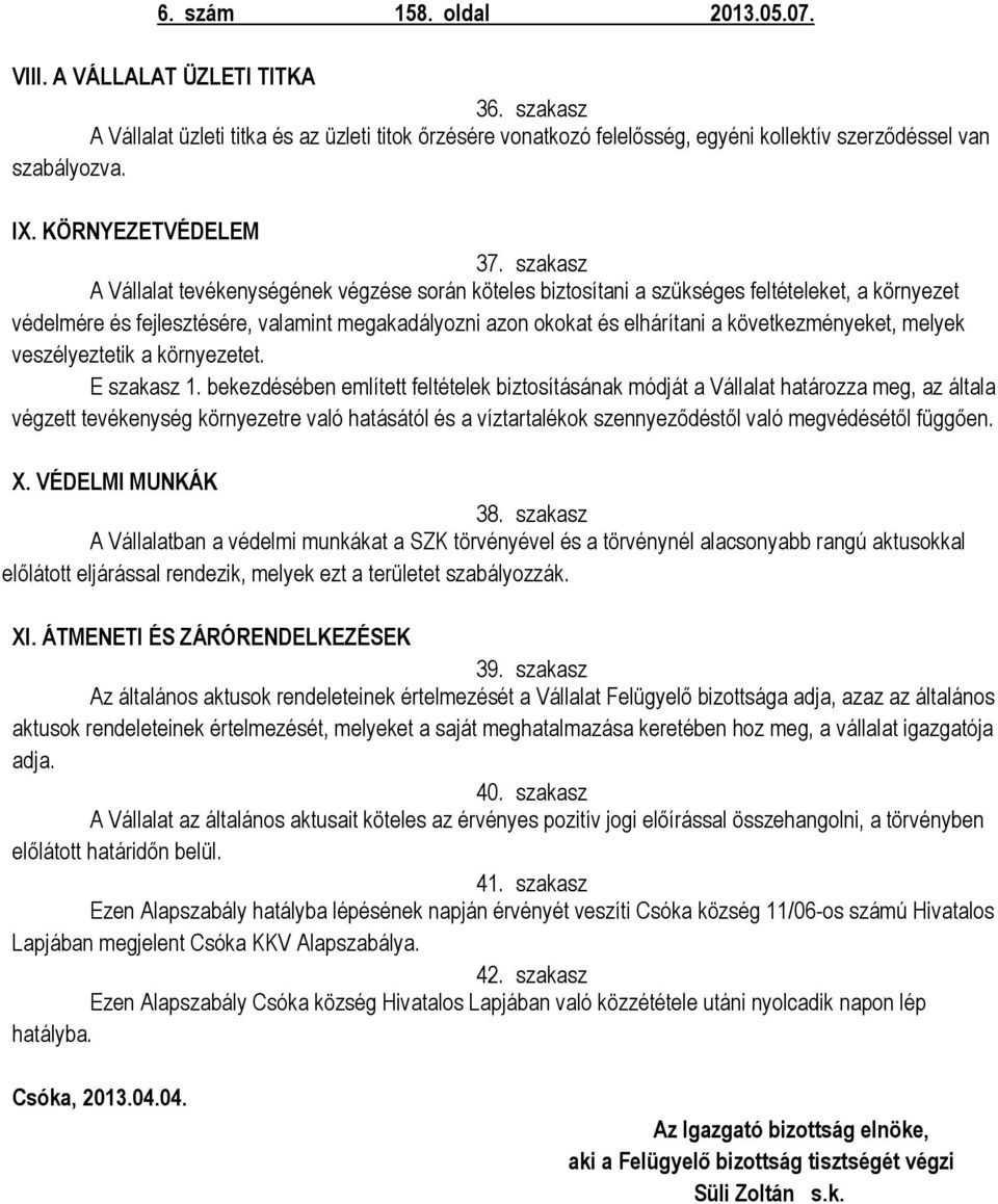 szakasz A Vállalat tevékenységének végzése során köteles biztosítani a szükséges feltételeket, a környezet védelmére és fejlesztésére, valamint megakadályozni azon okokat és elhárítani a