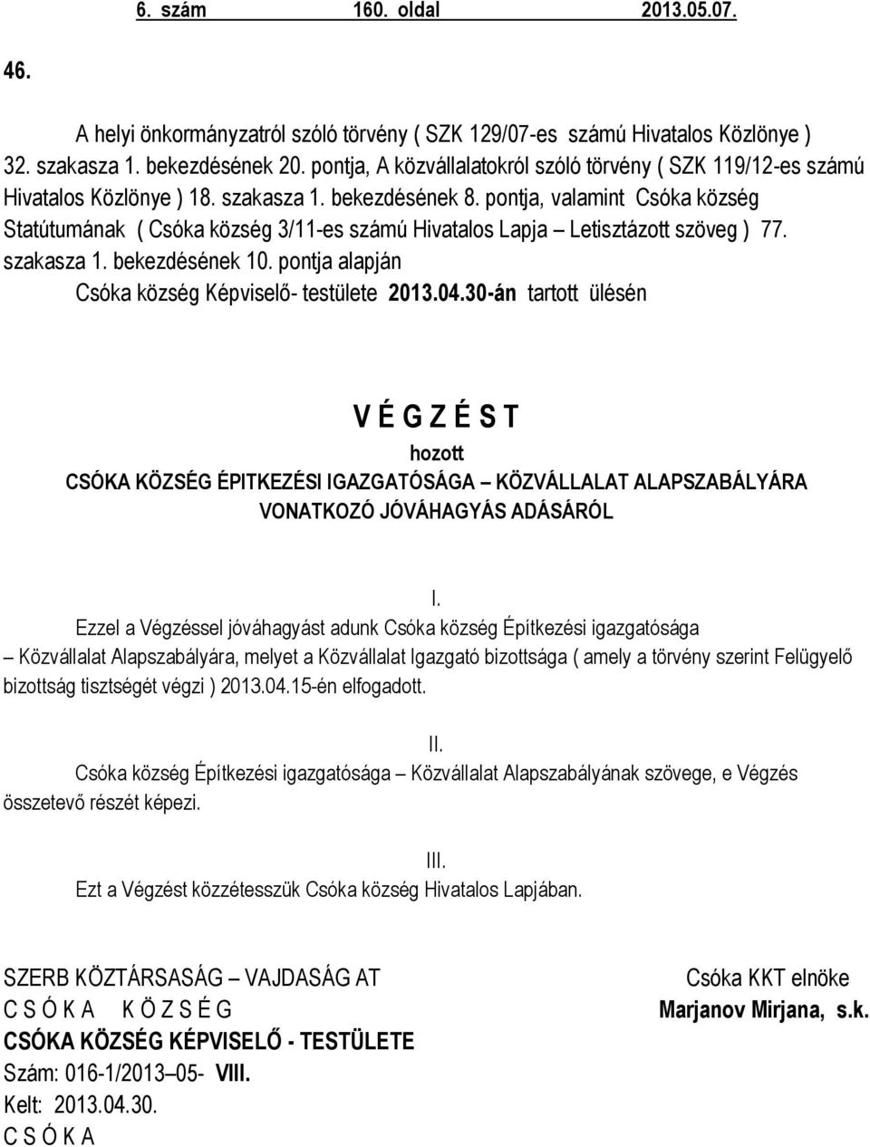 pontja, valamint Csóka község Statútumának ( Csóka község 3/11-es számú Hivatalos Lapja Letisztázott szöveg ) 77. szakasza 1. bekezdésének 10. pontja alapján Csóka község Képviselő- testülete 2013.04.