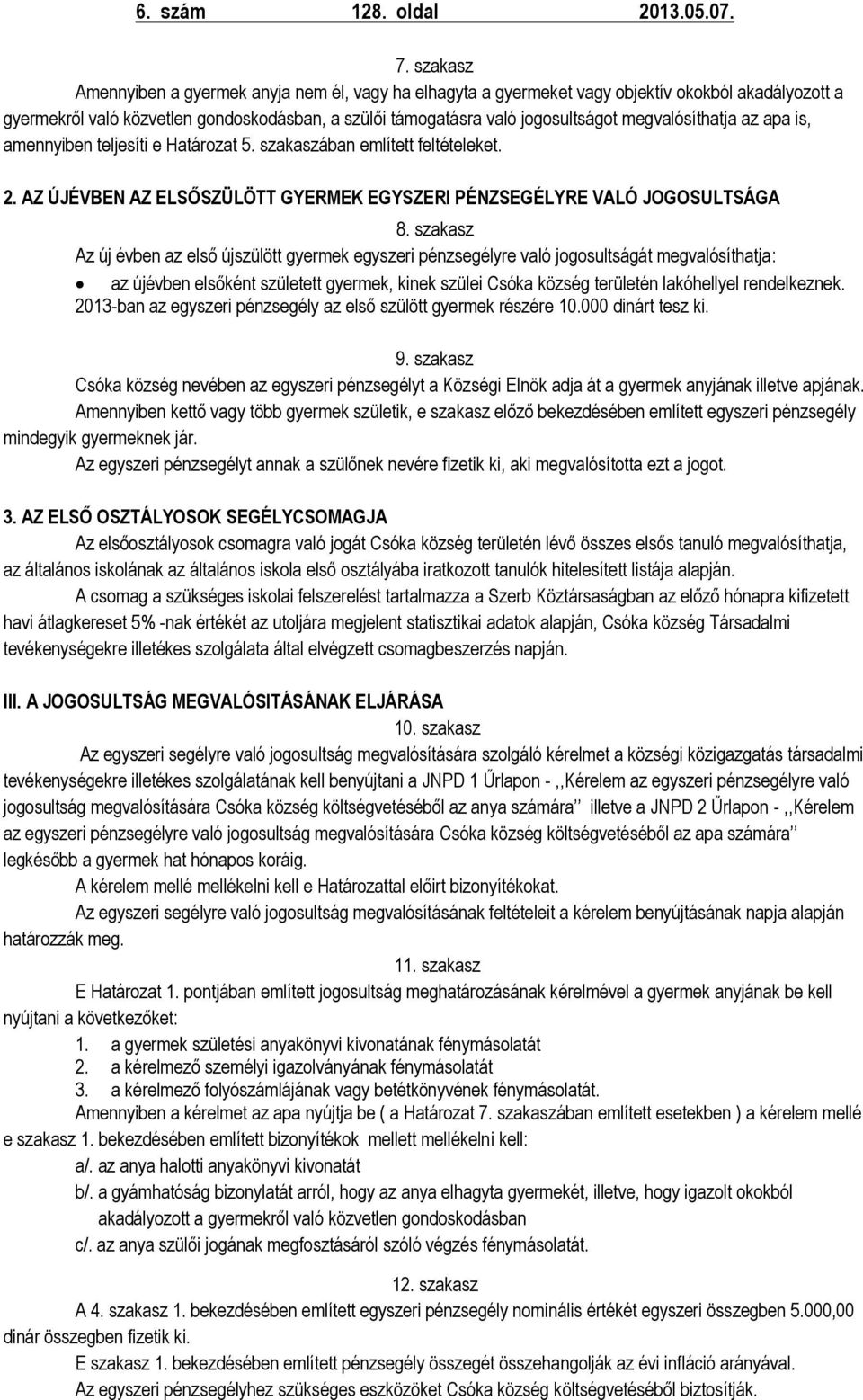 megvalósíthatja az apa is, amennyiben teljesíti e Határozat 5. szakaszában említett feltételeket. 2. AZ ÚJÉVBEN AZ ELSŐSZÜLÖTT GYERMEK EGYSZERI PÉNZSEGÉLYRE VALÓ JOGOSULTSÁGA 8.