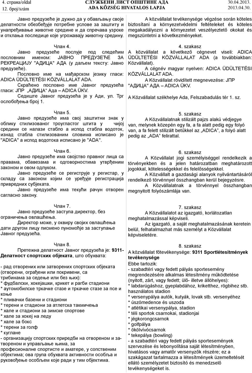 Пословно име на мађарском језику гласи: ADICA ÜDÜLTETÉSI KÖZVÁLLALAT ADA. Скраћено пословно име Јавног предузећа гласи: ЈПР АДИЦА Ада ADICA ÜKV. Седиште Јавног предузећа је у Ади, ул.