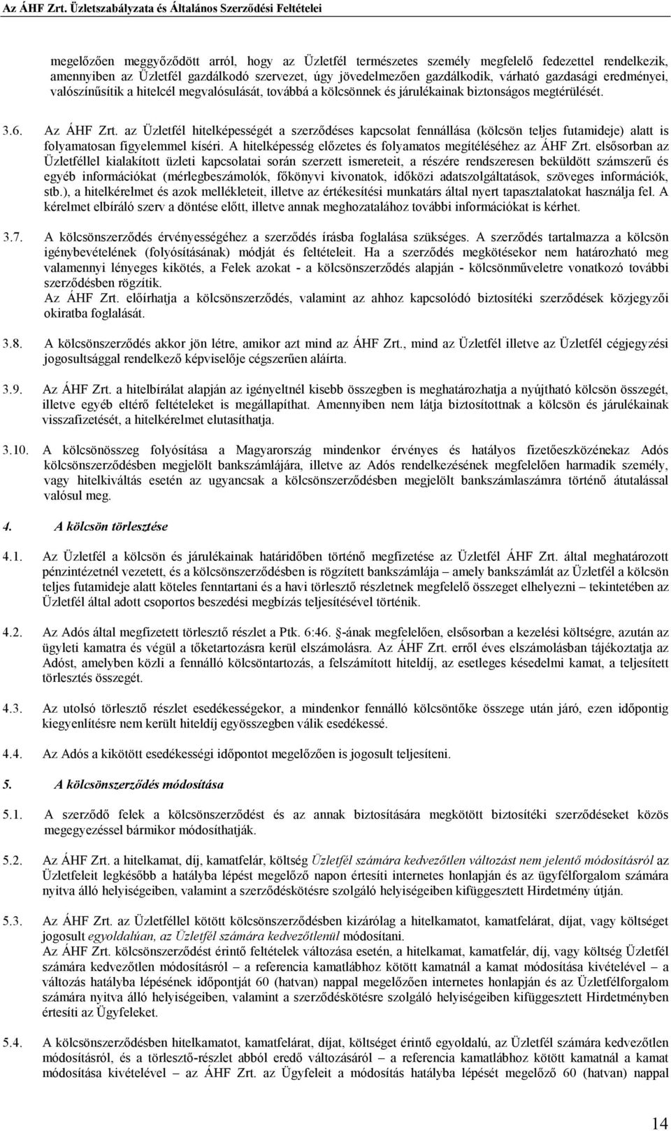 az Üzletfél hitelképességét a szerzıdéses kapcsolat fennállása (kölcsön teljes futamideje) alatt is folyamatosan figyelemmel kíséri. A hitelképesség elızetes és folyamatos megítéléséhez az ÁHF Zrt.