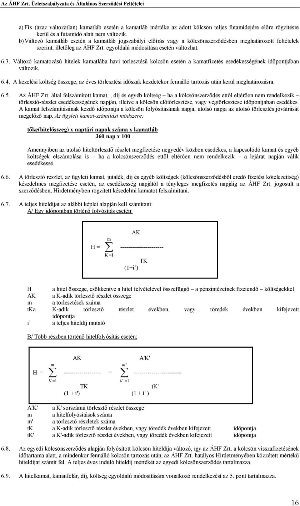 Változó kamatozású hitelek kamatlába havi törlesztéső kölcsön esetén a kamatfizetés esedékességének idıpontjában változik. 6.4.