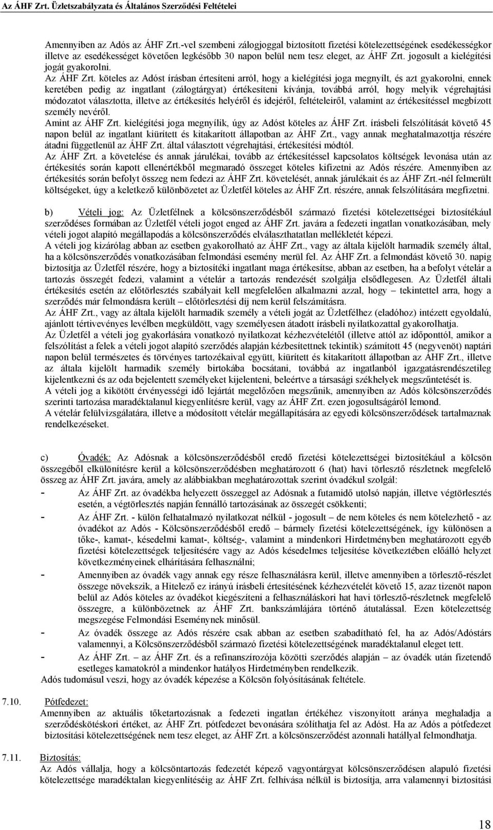 köteles az Adóst írásban értesíteni arról, hogy a kielégítési joga megnyílt, és azt gyakorolni, ennek keretében pedig az ingatlant (zálogtárgyat) értékesíteni kívánja, továbbá arról, hogy melyik