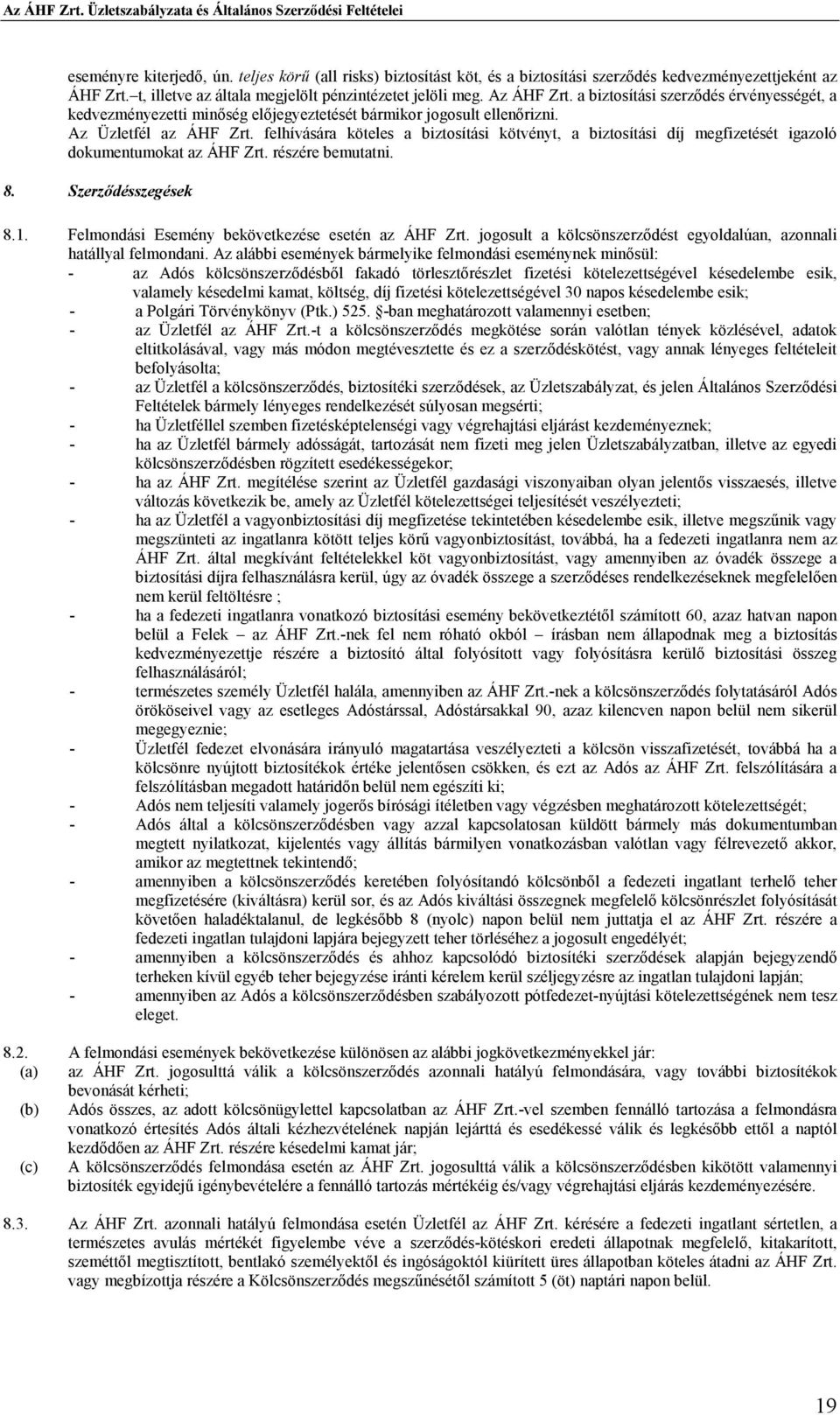 felhívására köteles a biztosítási kötvényt, a biztosítási díj megfizetését igazoló dokumentumokat az ÁHF Zrt. részére bemutatni. 8. Szerzıdésszegések 8.1.