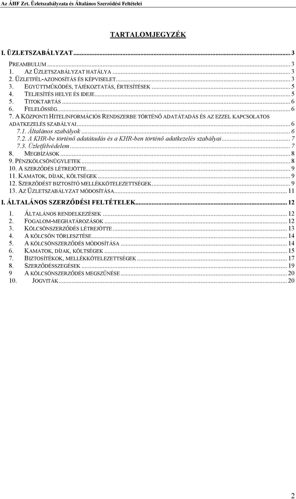 Általános szabályok... 6 7.2. A KHR-be történı adatátadás és a KHR-ben történı adatkezelés szabályai... 7 7.3. Üzletfélvédelem... 7 8. MEGBÍZÁSOK... 8 9. PÉNZKÖLCSÖNÜGYLETEK... 8 10.