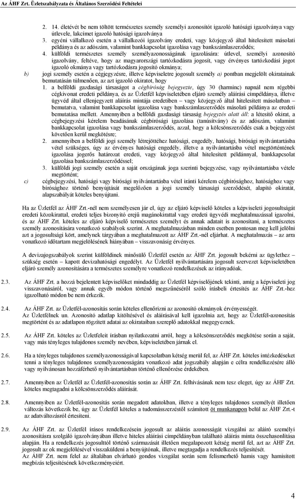 külföldi természetes személy személyazonosságának igazolására: útlevel, személyi azonosító igazolvány, feltéve, hogy az magyarországi tartózkodásra jogosít, vagy érvényes tartózkodási jogot igazoló