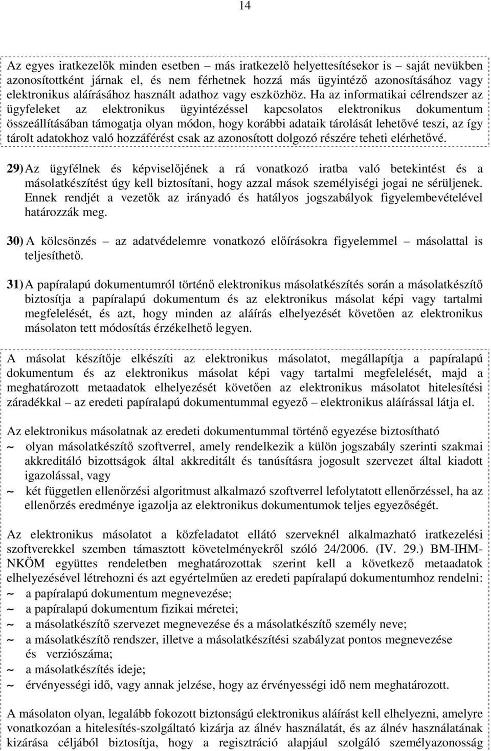 Ha az informatikai célrendszer az ügyfeleket az elektronikus ügyintézéssel kapcsolatos elektronikus dokumentum összeállításában támogatja olyan módon, hogy korábbi adataik tárolását lehetővé teszi,