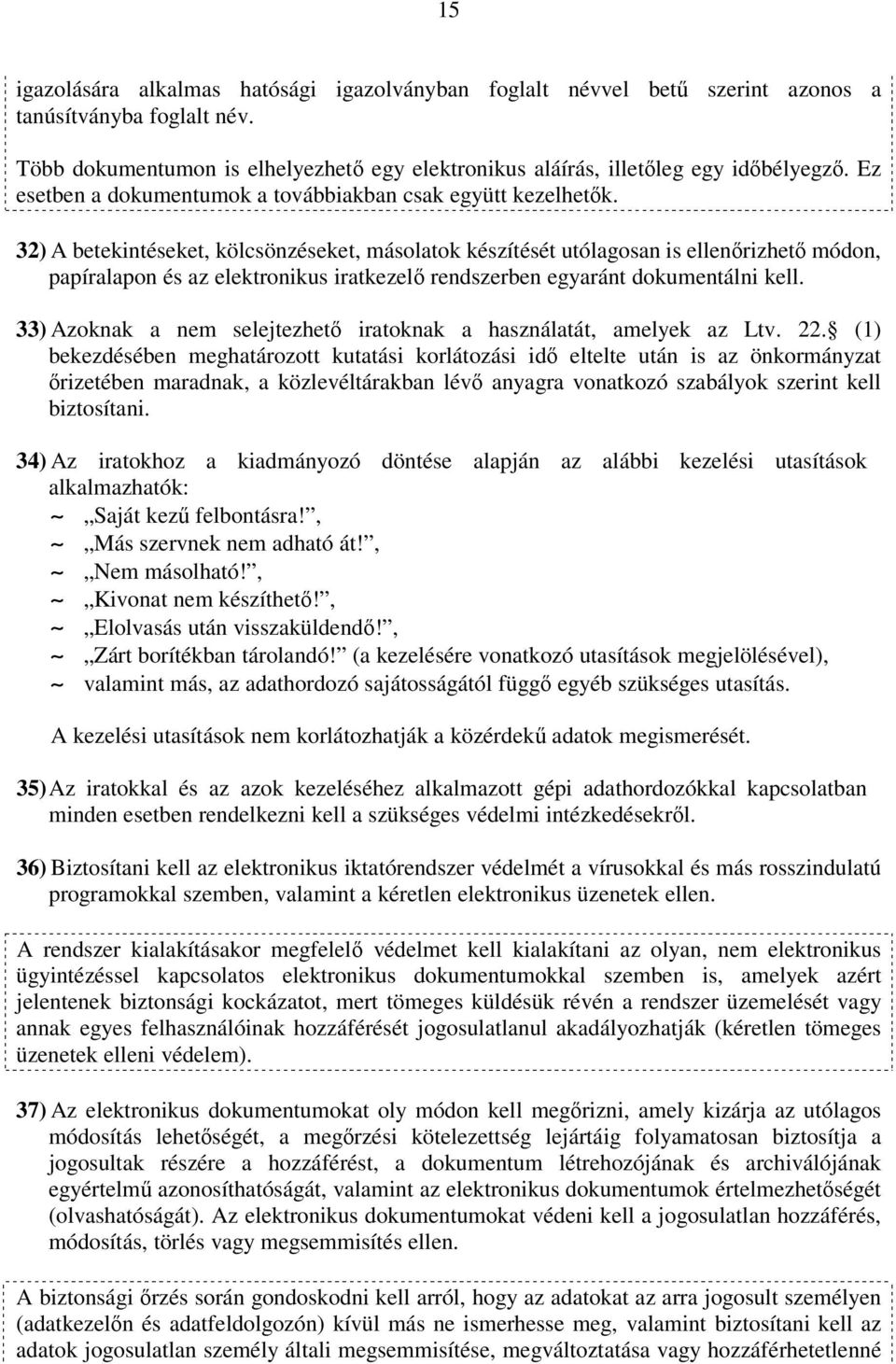 32) A betekintéseket, kölcsönzéseket, másolatok készítését utólagosan is ellenőrizhető módon, papíralapon és az elektronikus iratkezelő rendszerben egyaránt dokumentálni kell.