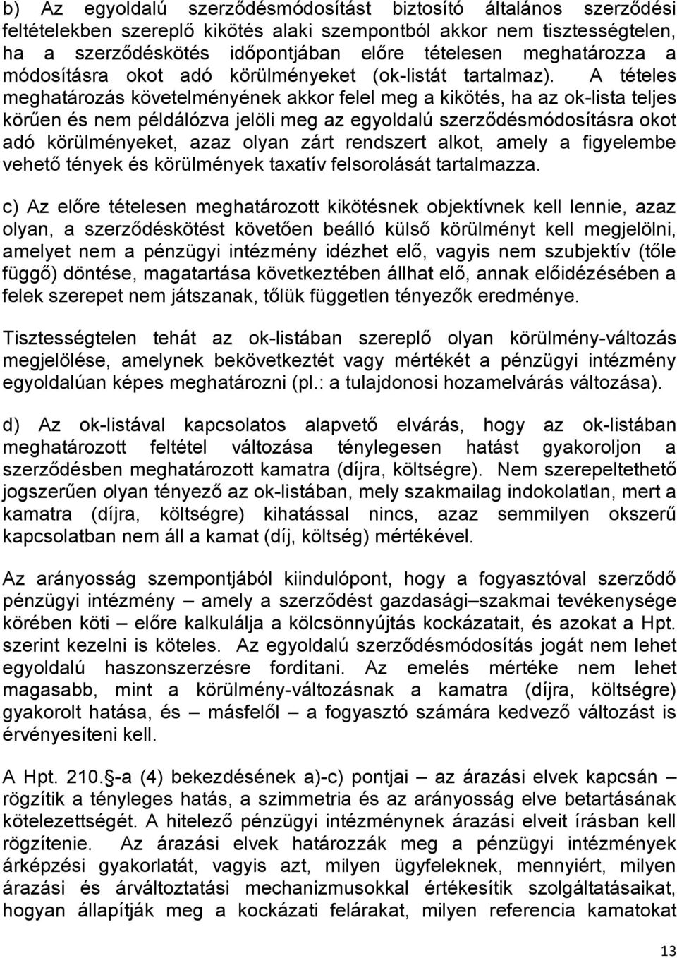 A tételes meghatározás követelményének akkor felel meg a kikötés, ha az ok-lista teljes körűen és nem példálózva jelöli meg az egyoldalú szerződésmódosításra okot adó körülményeket, azaz olyan zárt