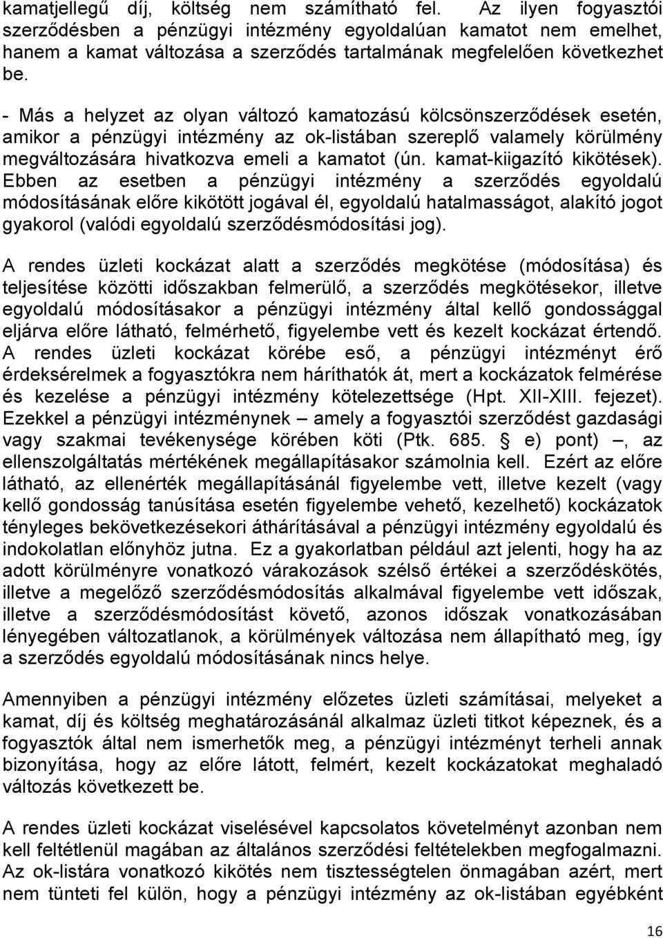 - Más a helyzet az olyan változó kamatozású kölcsönszerződések esetén, amikor a pénzügyi intézmény az ok-listában szereplő valamely körülmény megváltozására hivatkozva emeli a kamatot (ún.