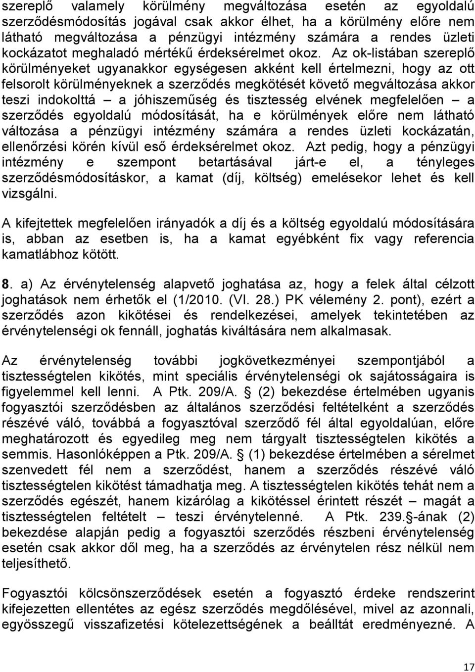 Az ok-listában szereplő körülményeket ugyanakkor egységesen akként kell értelmezni, hogy az ott felsorolt körülményeknek a szerződés megkötését követő megváltozása akkor teszi indokolttá a