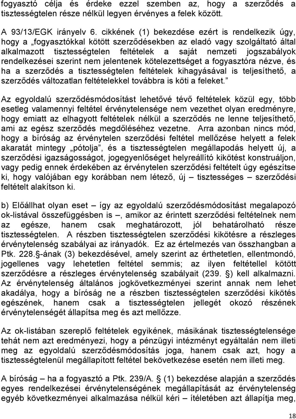 rendelkezései szerint nem jelentenek kötelezettséget a fogyasztóra nézve, és ha a szerződés a tisztességtelen feltételek kihagyásával is teljesíthető, a szerződés változatlan feltételekkel továbbra