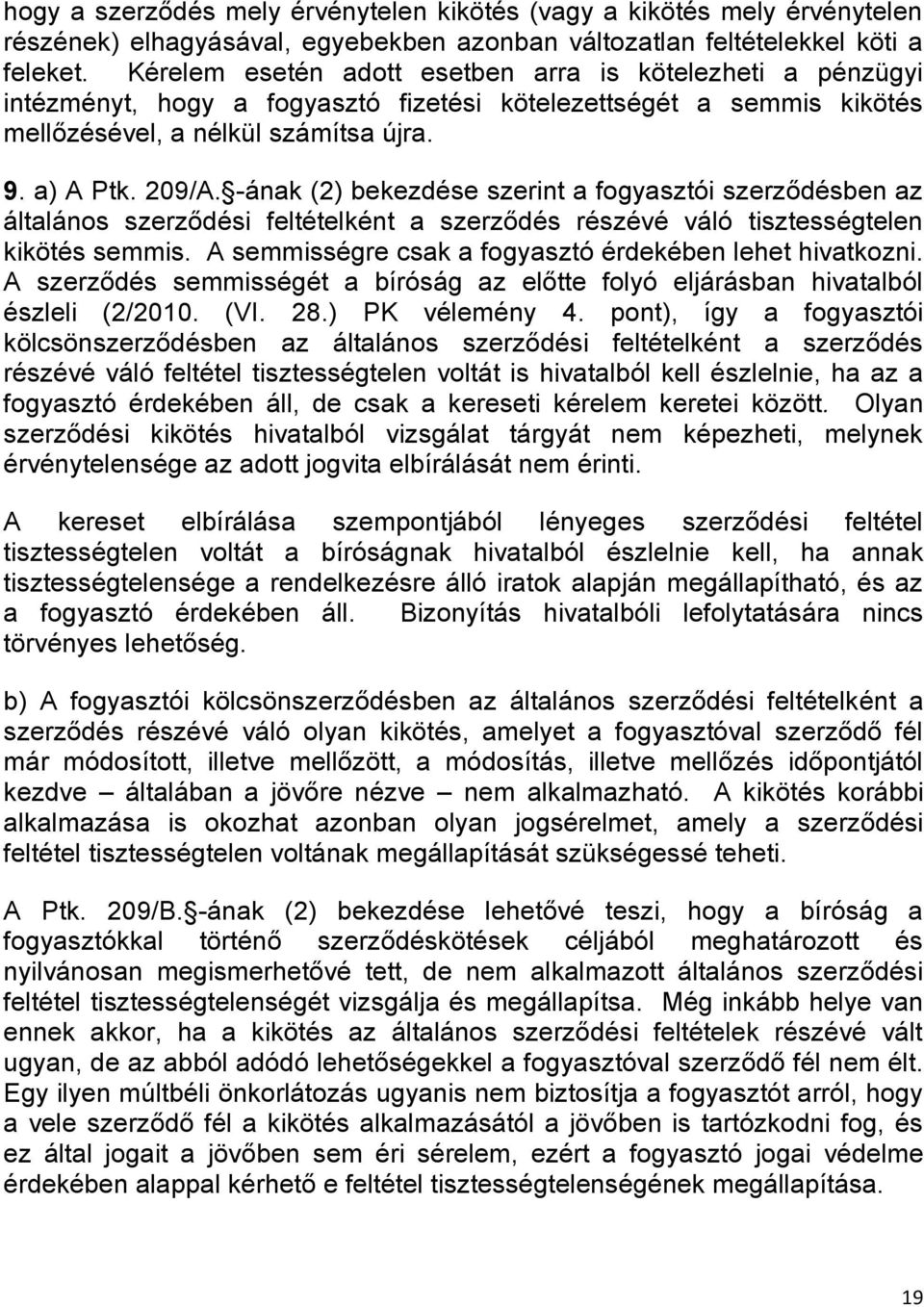 -ának (2) bekezdése szerint a fogyasztói szerződésben az általános szerződési feltételként a szerződés részévé váló tisztességtelen kikötés semmis.