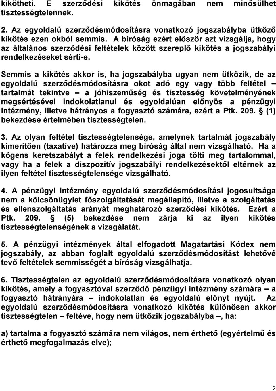 Semmis a kikötés akkor is, ha jogszabályba ugyan nem ütközik, de az egyoldalú szerződésmódosításra okot adó egy vagy több feltétel tartalmát tekintve a jóhiszeműség és tisztesség követelményének