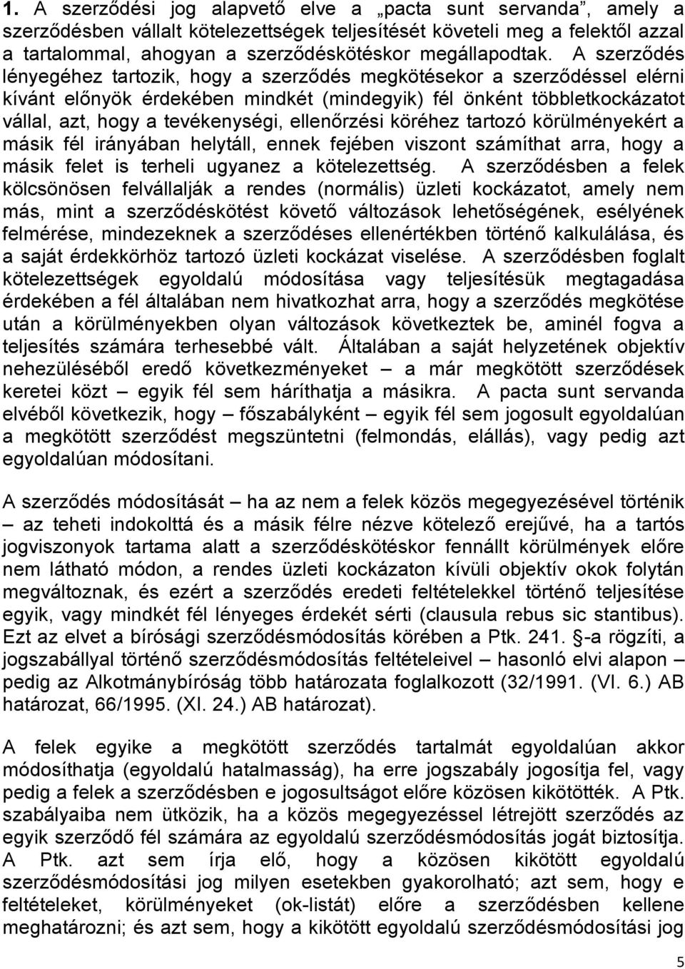 A szerződés lényegéhez tartozik, hogy a szerződés megkötésekor a szerződéssel elérni kívánt előnyök érdekében mindkét (mindegyik) fél önként többletkockázatot vállal, azt, hogy a tevékenységi,