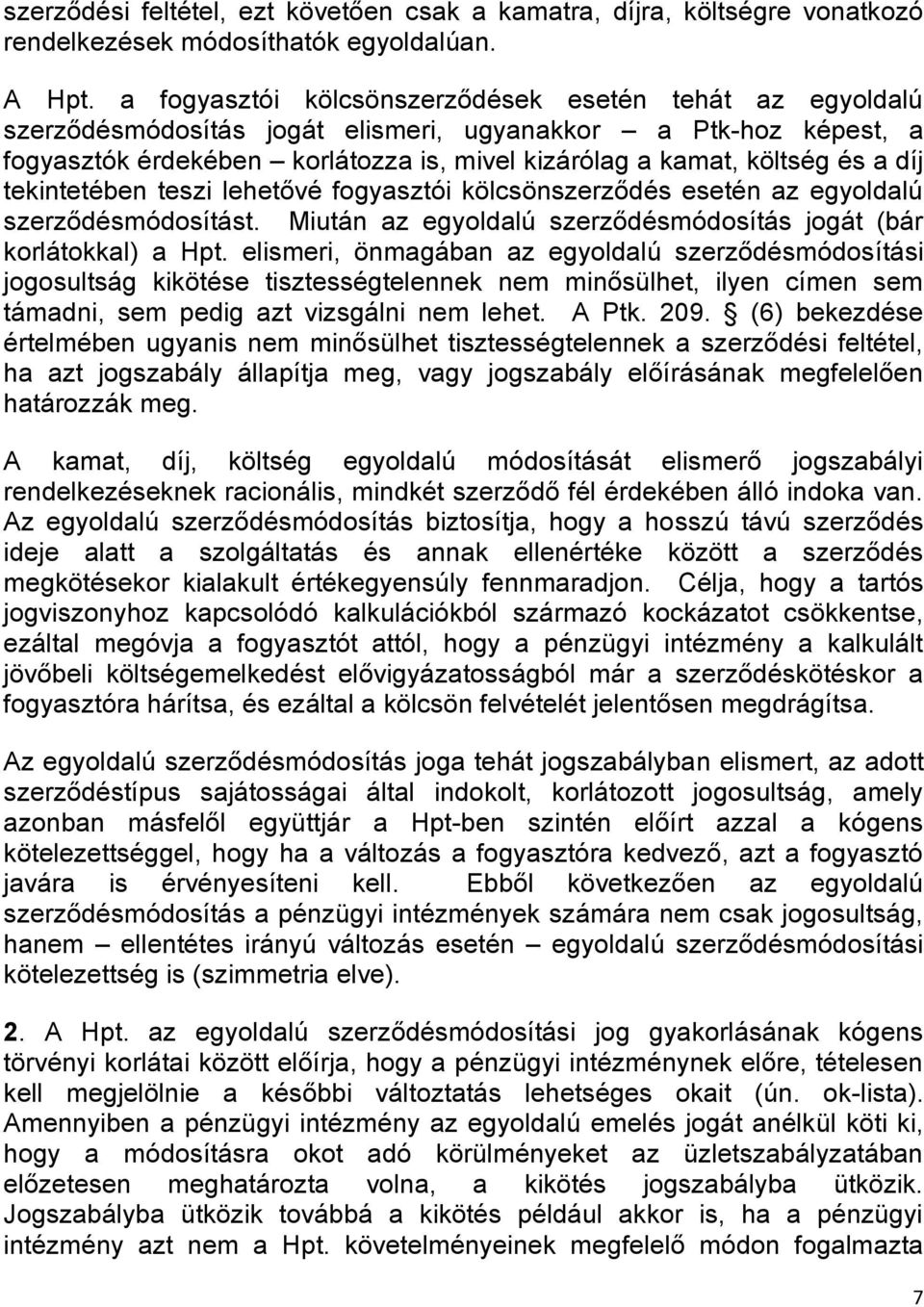 díj tekintetében teszi lehetővé fogyasztói kölcsönszerződés esetén az egyoldalú szerződésmódosítást. Miután az egyoldalú szerződésmódosítás jogát (bár korlátokkal) a Hpt.