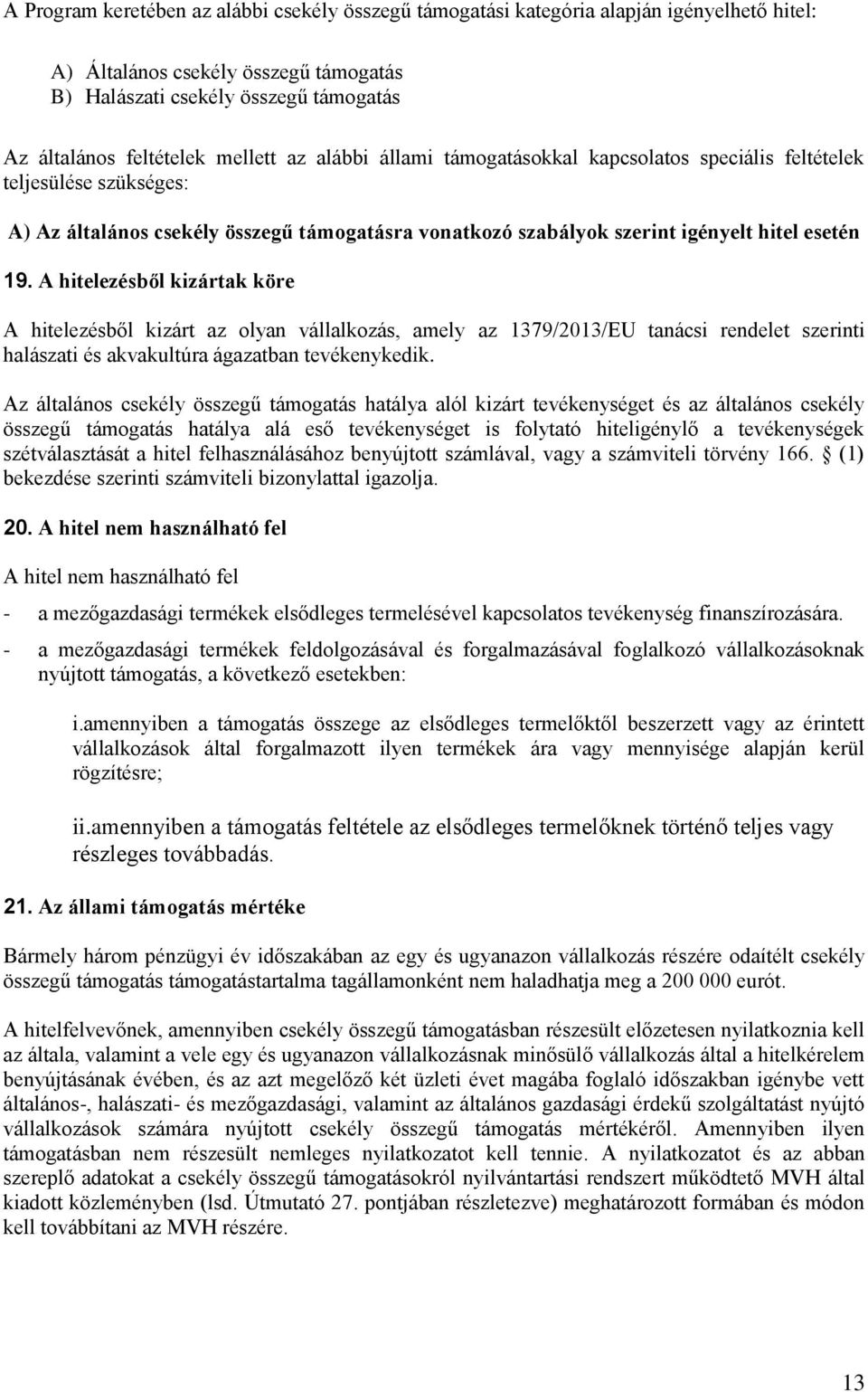 A hitelezésből kizártak köre A hitelezésből kizárt az olyan vállalkozás, amely az 1379/2013/EU tanácsi rendelet szerinti halászati és akvakultúra ágazatban tevékenykedik.