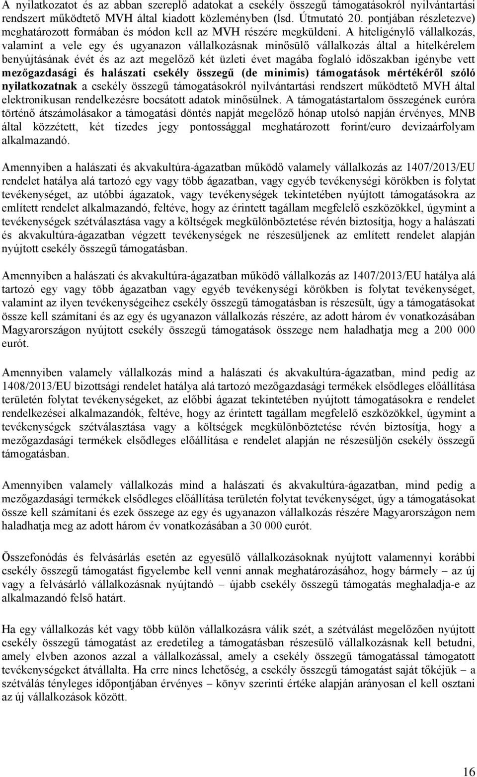 A hiteligénylő vállalkozás, valamint a vele egy és ugyanazon vállalkozásnak minősülő vállalkozás által a hitelkérelem benyújtásának évét és az azt megelőző két üzleti évet magába foglaló időszakban