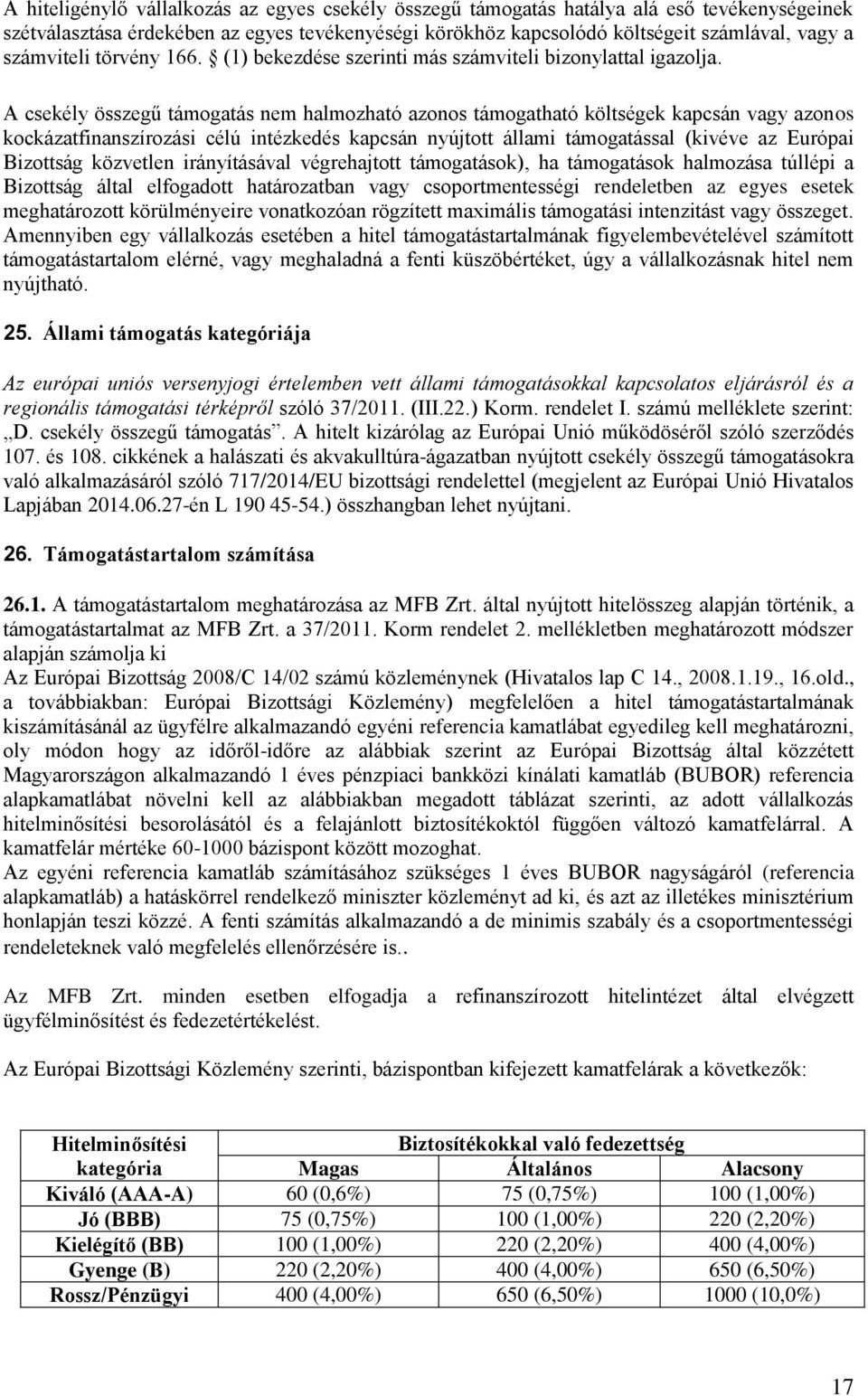 A csekély összegű támogatás nem halmozható azonos támogatható költségek kapcsán vagy azonos kockázatfinanszírozási célú intézkedés kapcsán nyújtott állami támogatással (kivéve az Európai Bizottság