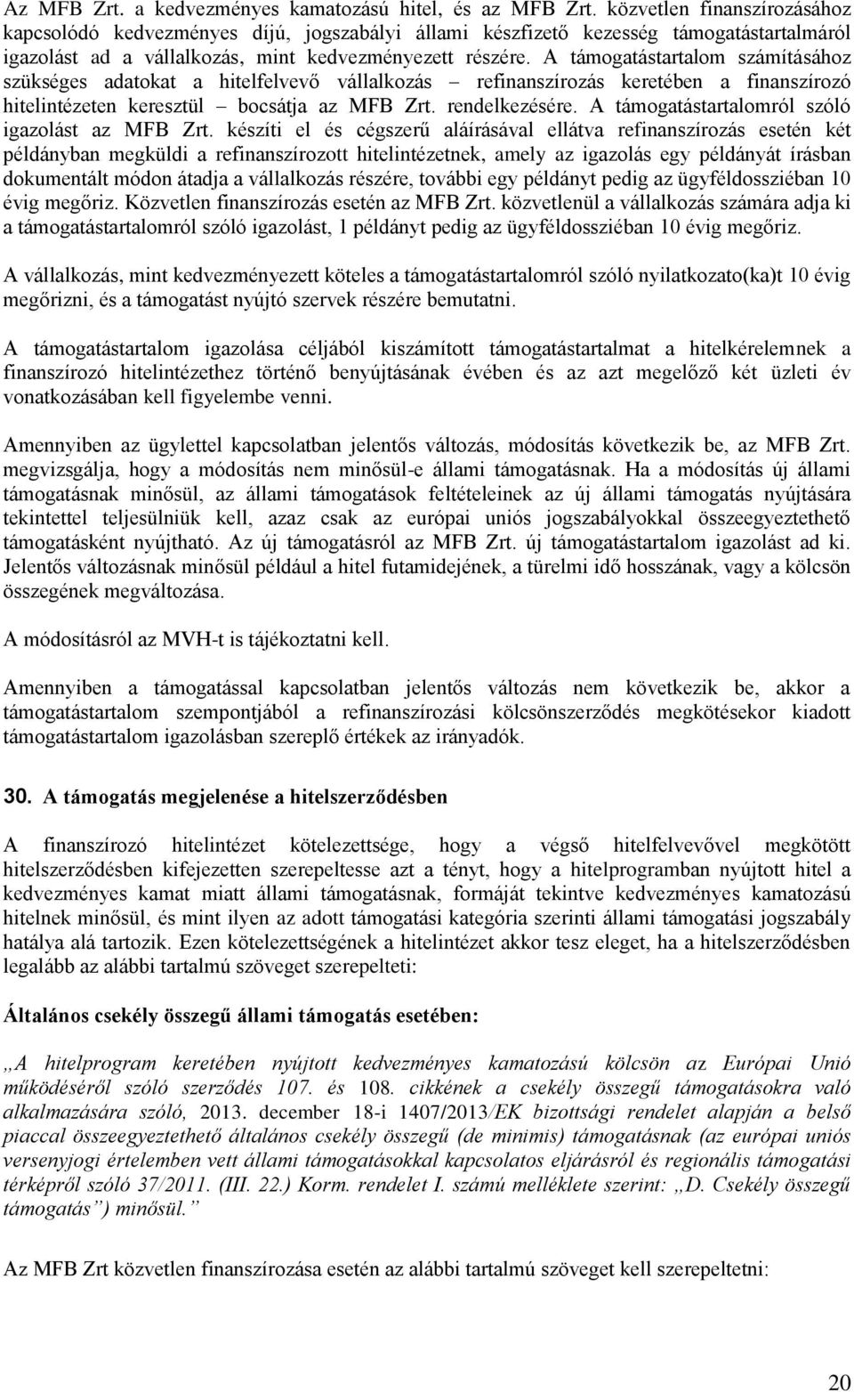 A támogatástartalom számításához szükséges adatokat a hitelfelvevő vállalkozás refinanszírozás keretében a finanszírozó hitelintézeten keresztül bocsátja az MFB Zrt. rendelkezésére.