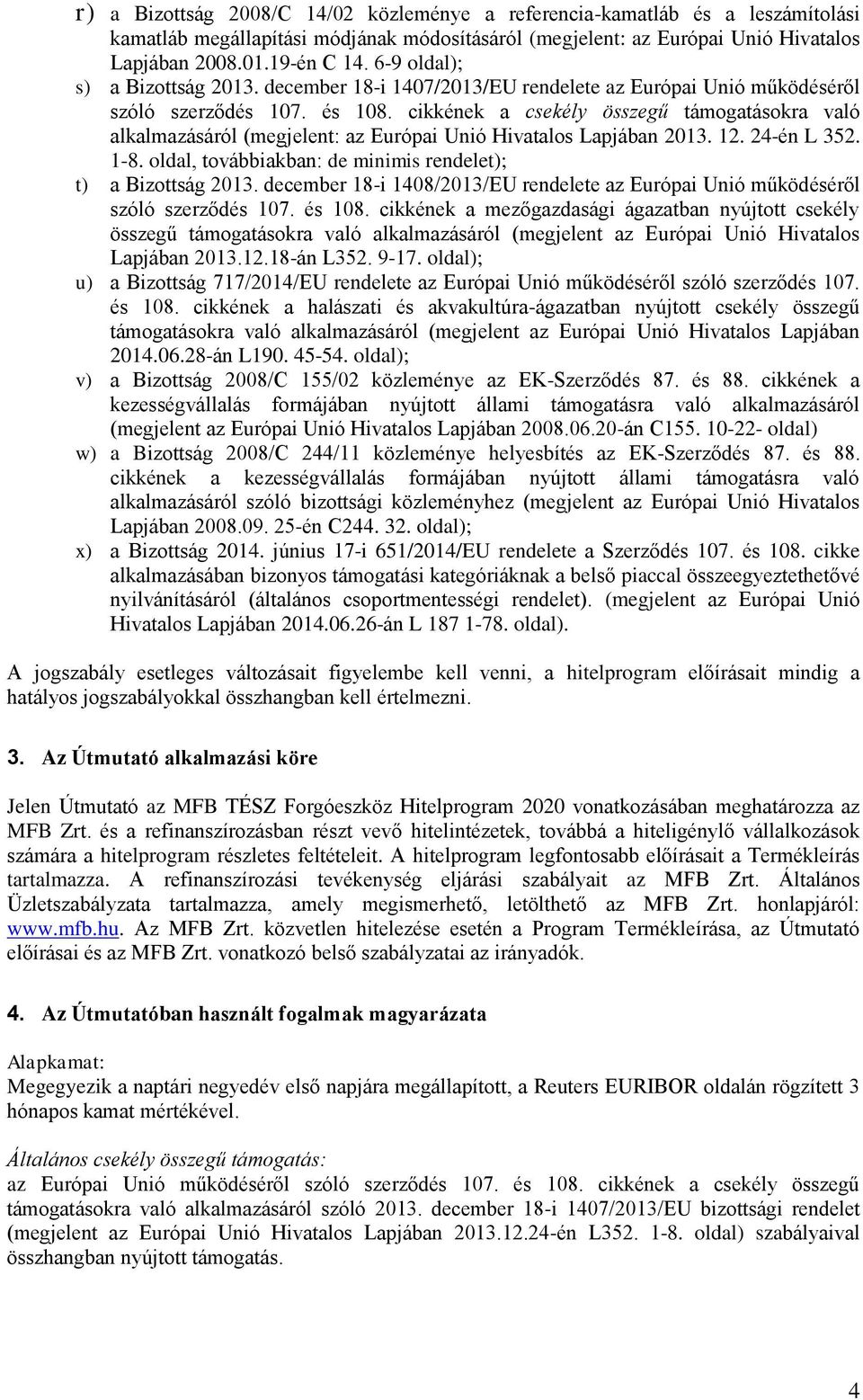 cikkének a csekély összegű támogatásokra való alkalmazásáról (megjelent: az Európai Unió Hivatalos Lapjában 2013. 12. 24-én L 352. 1-8. oldal, továbbiakban: de minimis rendelet); t) a Bizottság 2013.