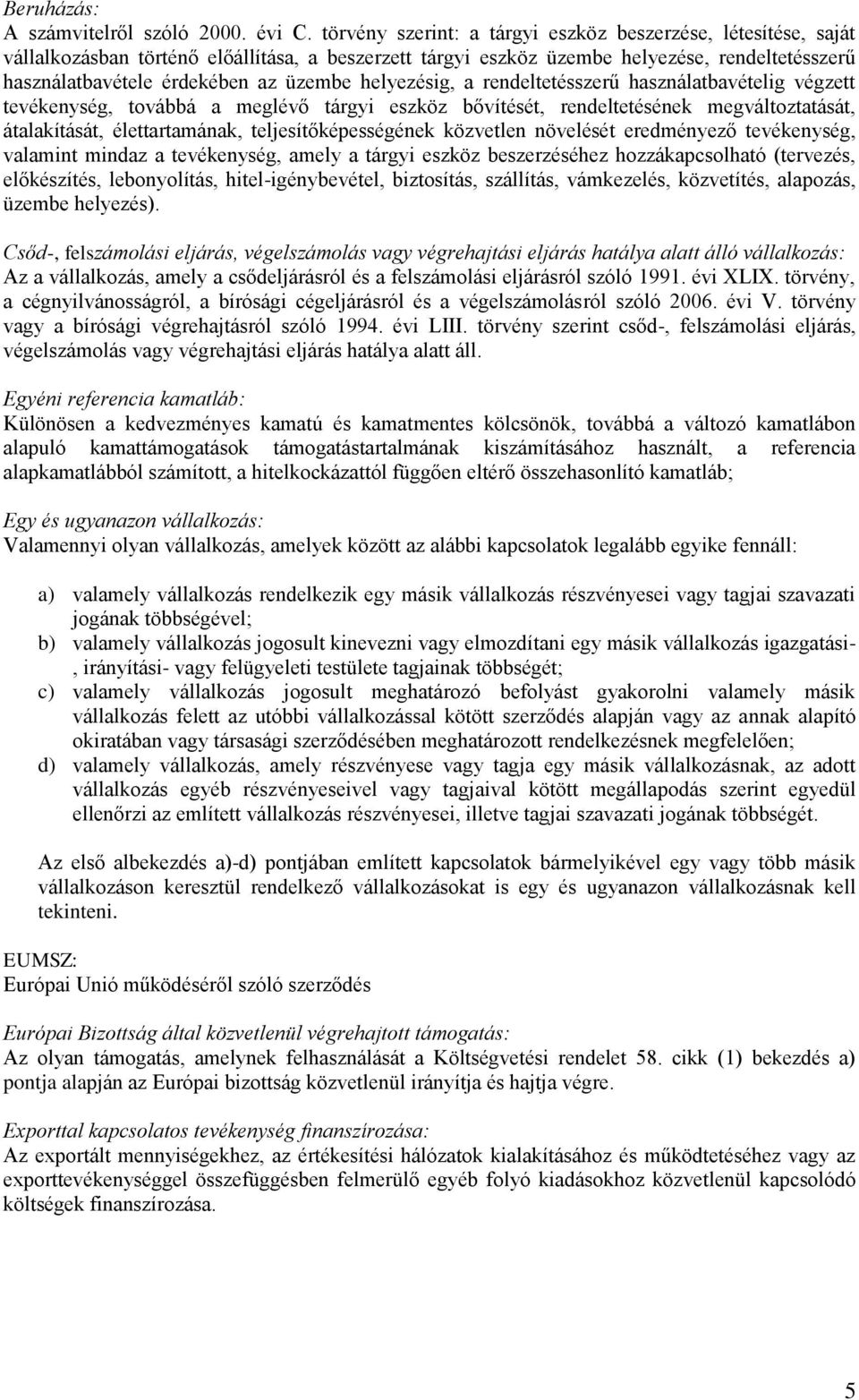 helyezésig, a rendeltetésszerű használatbavételig végzett tevékenység, továbbá a meglévő tárgyi eszköz bővítését, rendeltetésének megváltoztatását, átalakítását, élettartamának, teljesítőképességének