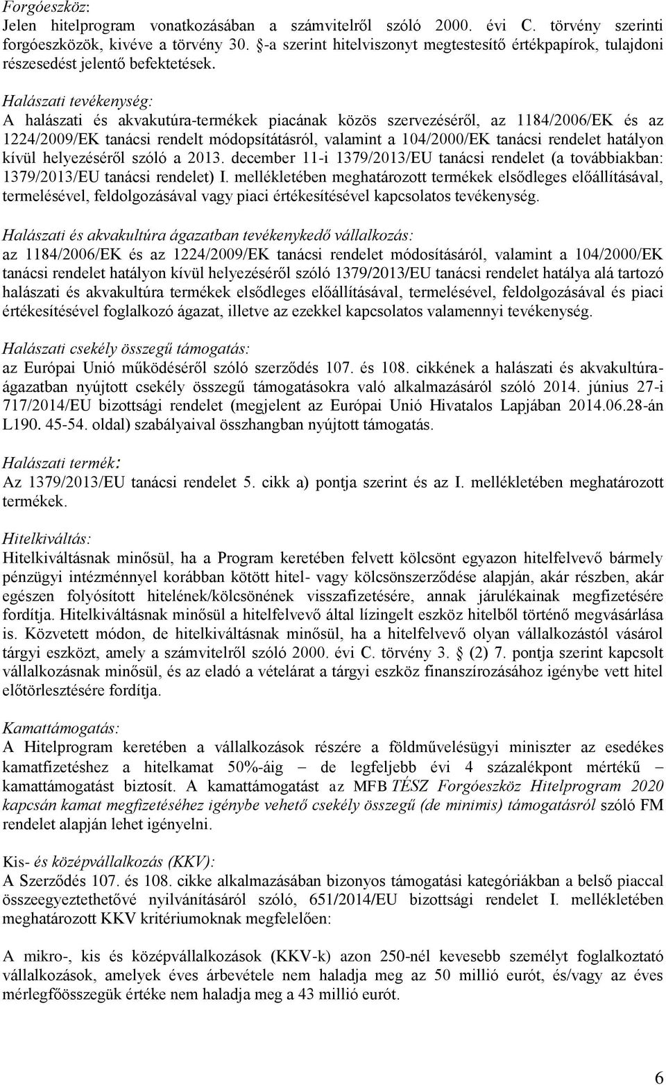 Halászati tevékenység: A halászati és akvakutúra-termékek piacának közös szervezéséről, az 1184/2006/EK és az 1224/2009/EK tanácsi rendelt módopsítátásról, valamint a 104/2000/EK tanácsi rendelet