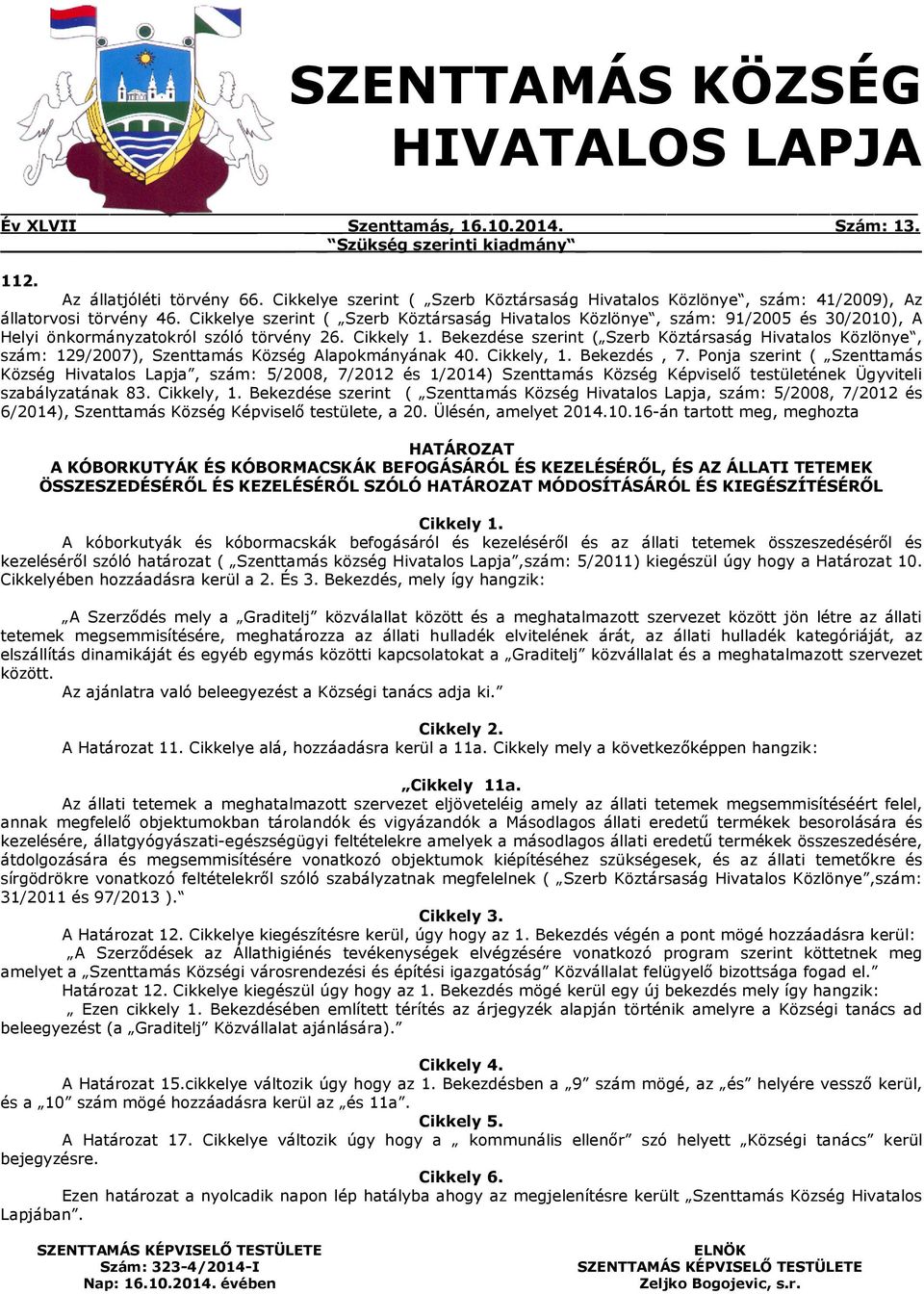 Cikkelye szerint ( Szerb Köztársaság Hivatalos Közlönye, szám: 91/2005 és 30/2010), A Helyi önkormányzatokról szóló törvény 26.