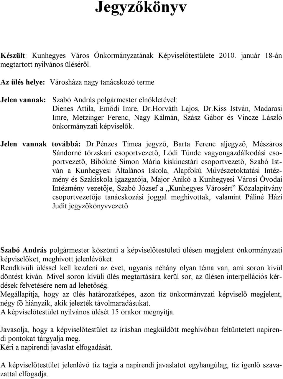 Kiss István, Madarasi Imre, Metzinger Ferenc, Nagy Kálmán, Szász Gábor és Vincze László önkormányzati képviselők. Jelen vannak továbbá: Dr.