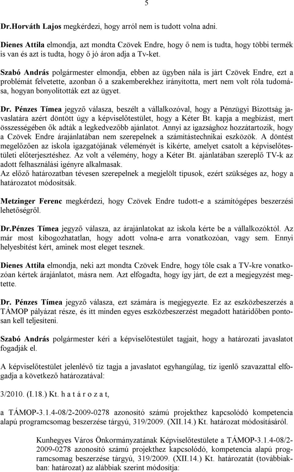 Szabó András polgármester elmondja, ebben az ügyben nála is járt Czövek Endre, ezt a problémát felvetette, azonban ő a szakemberekhez irányította, mert nem volt róla tudomása, hogyan bonyolították